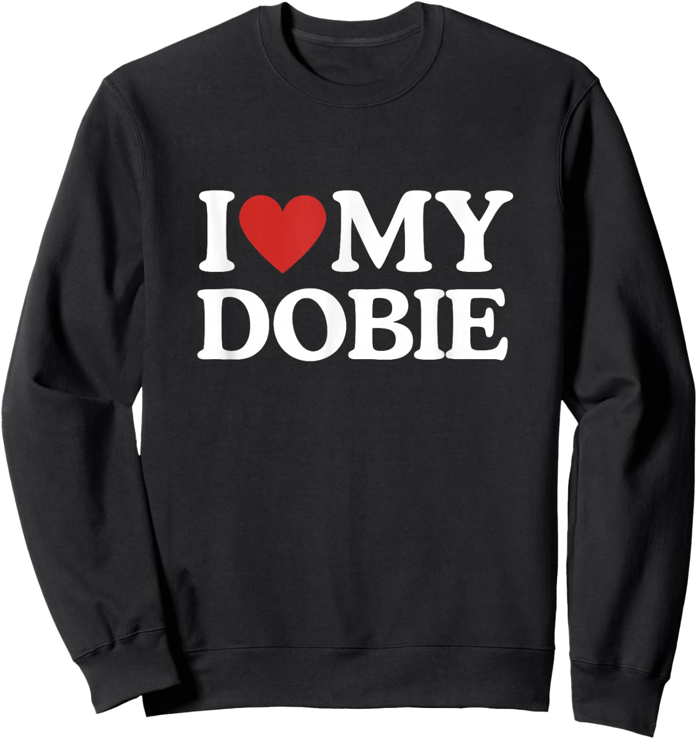 I Love My Dobie Doberman Pinscher Dog Lover Dog Mom Dog Dad Sweatshirt - Sweatshirt | Black