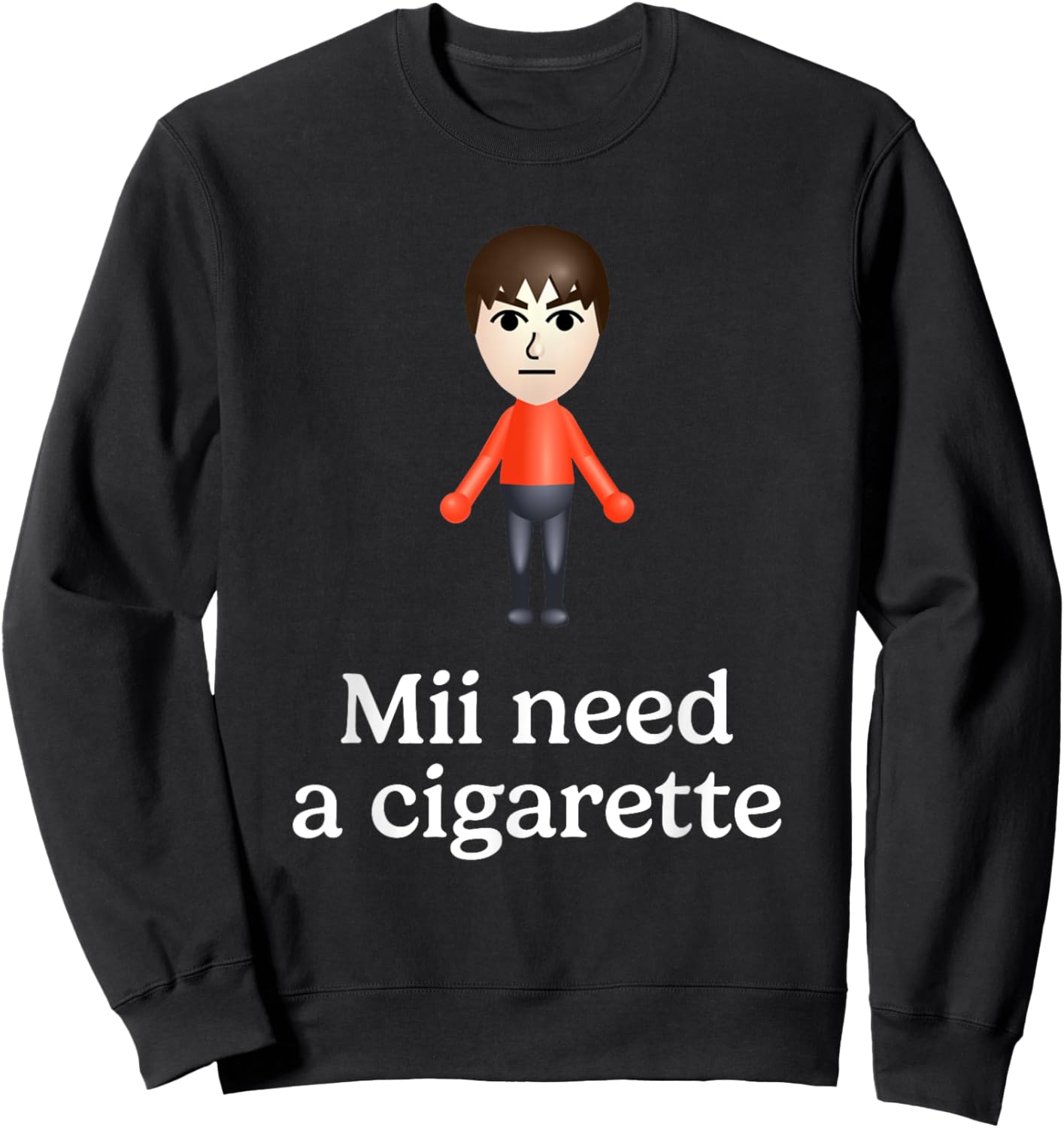 Mii Need A Cigarette Funny Humour Men Women Sweatshirt - Sweatshirt | Black