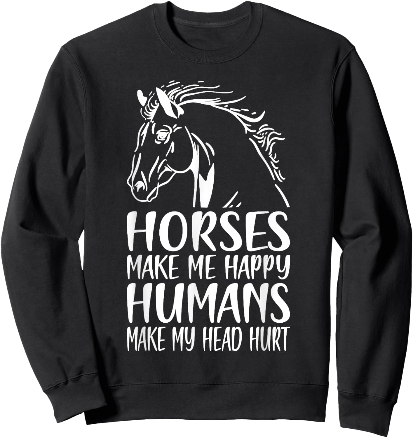 Horses Make Me Happy Humans Make My Head Hurt Horse Rider Sweatshirt - Sweatshirt | Black