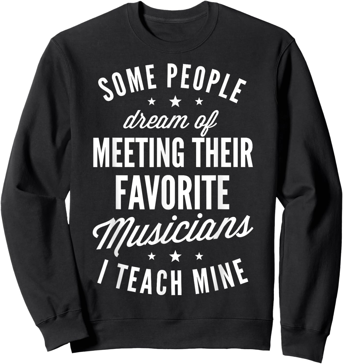 Favorite Musicians I Teach Mine T shirt Music Teacher Mom Sweatshirt - Sweatshirt | Black