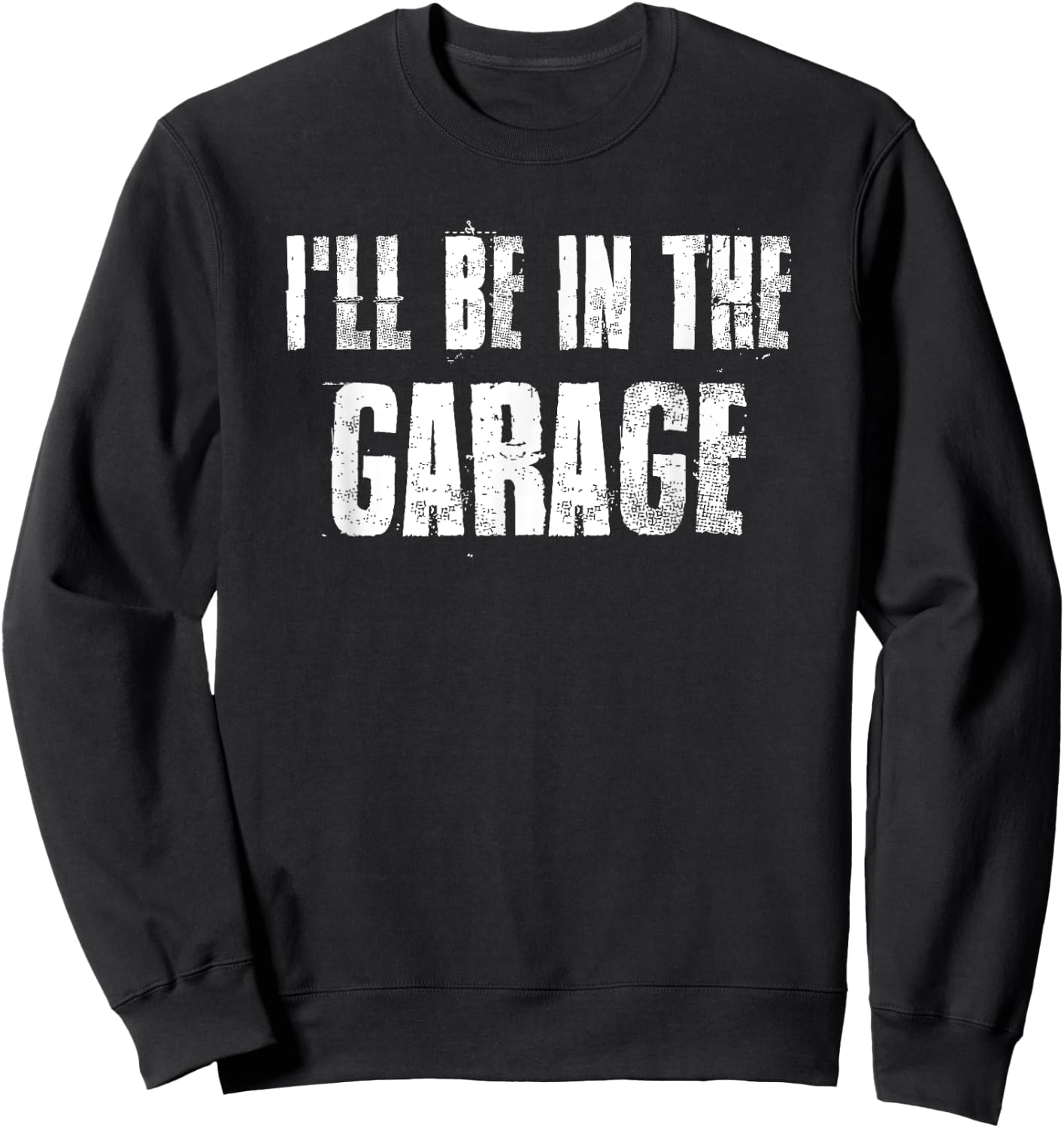 i'll Be in The Garage For Mechanics Mechanical Geek Sweatshirt - Sweatshirt | Black