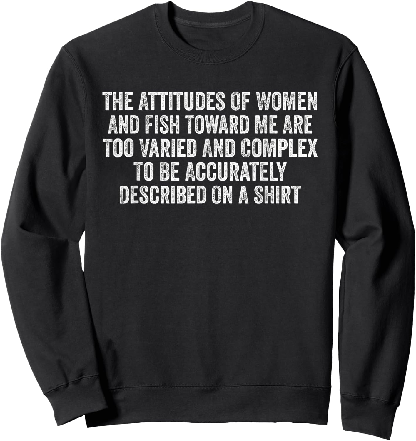 The Attitudes Of Women And Fish Toward Me Are Too Varied Sweatshirt - Sweatshirt | Black
