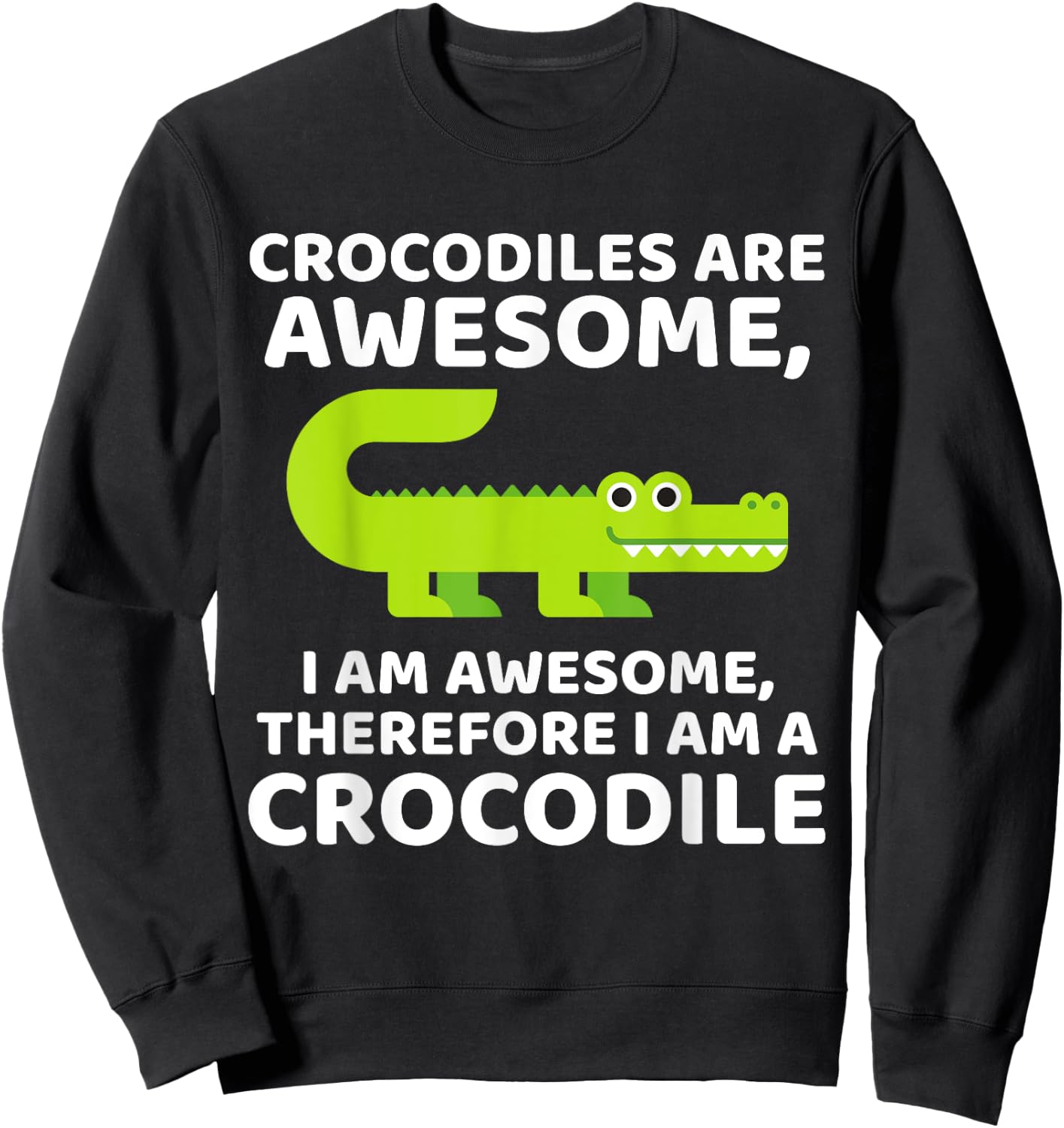 Crocodile's are Awesome, Therefore I am a Crocodile Sweatshirt - Sweatshirt | Black