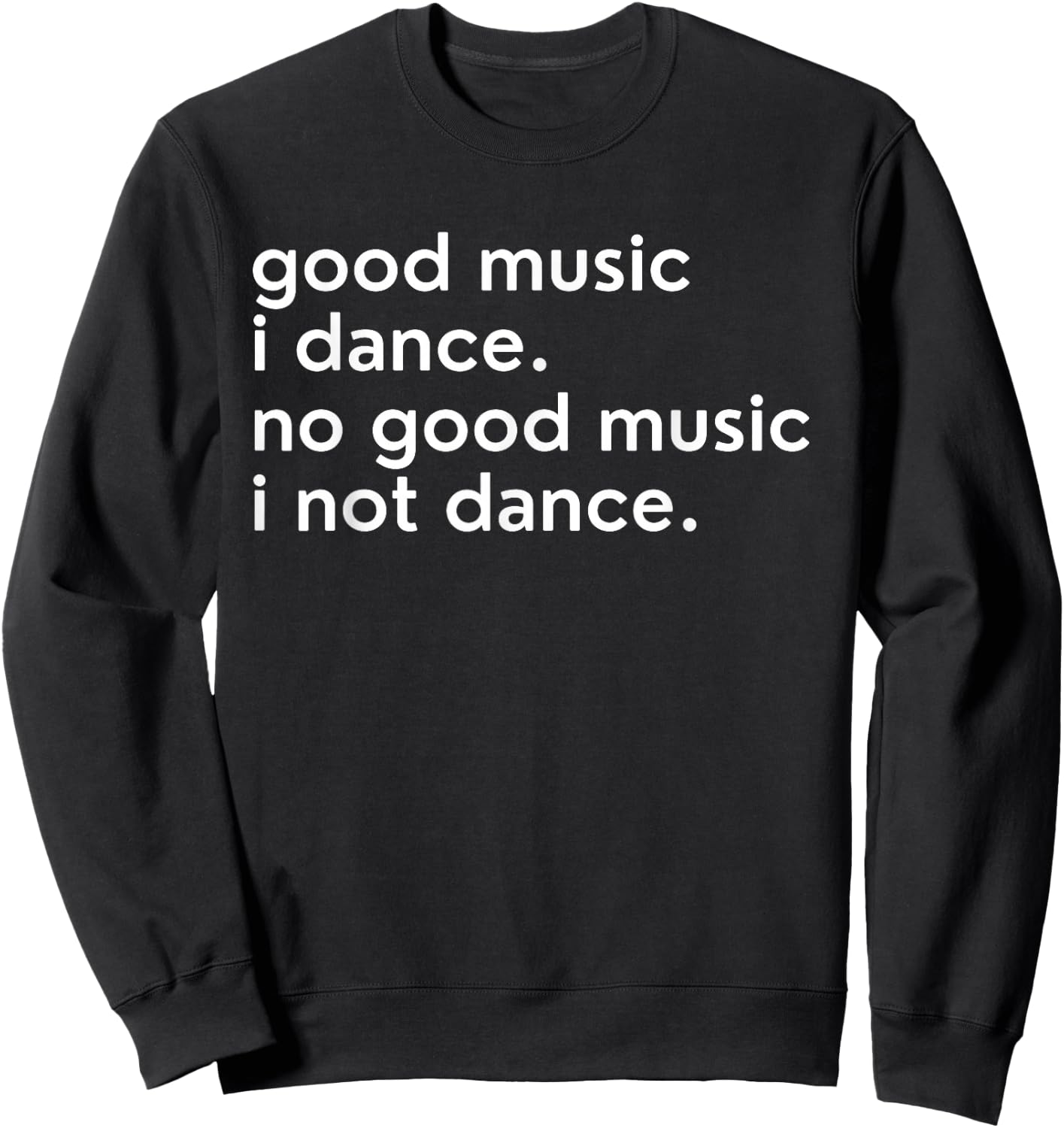 Good Music I Dance - No Good Music I Not Dance Lustiger Slogan Sweatshirt - Sweatshirt | Black