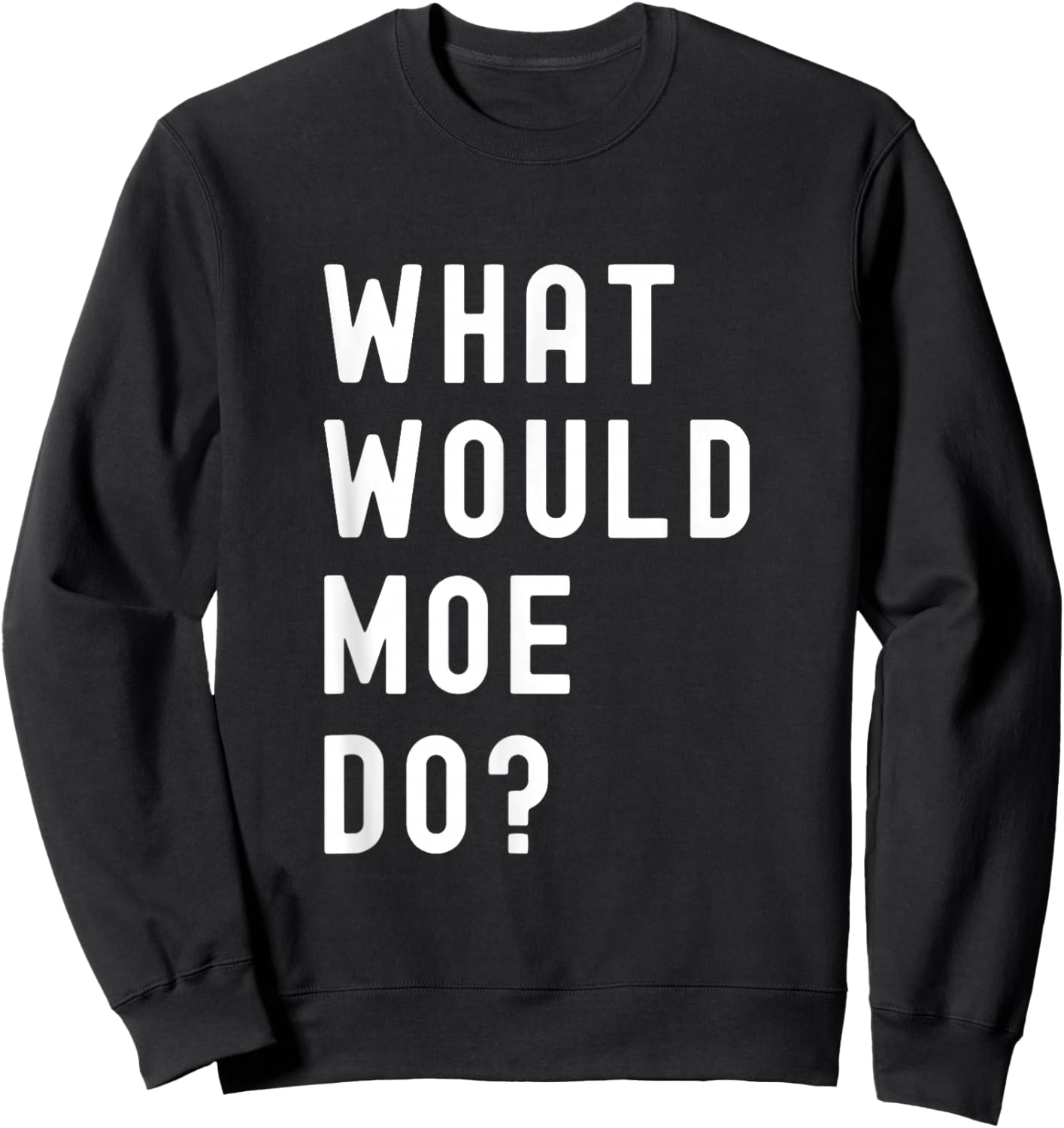 What Would Moe Do? Sweatshirt - Sweatshirt | Black