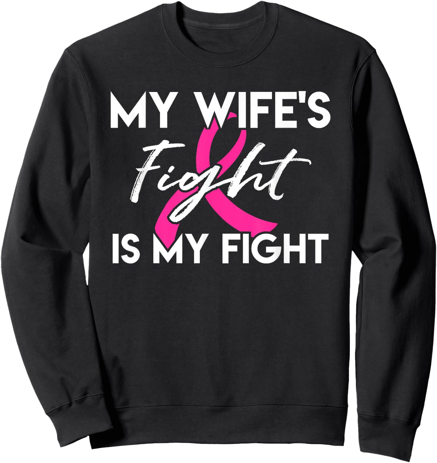My Wife's Fight Is My Fight Breast Cancer Support Sweatshirt - Sweatshirt | Black