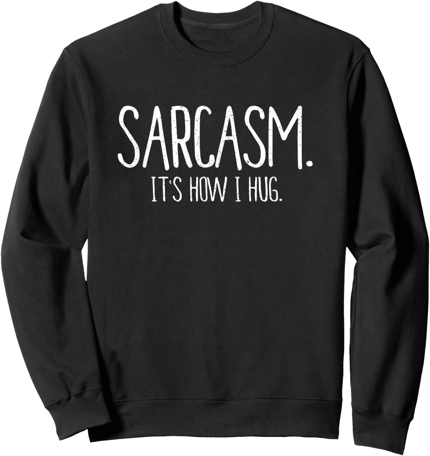 Sarcasm It's How I Hug Funny Sarcastic T Shirt Sweatshirt - Sweatshirt | Black