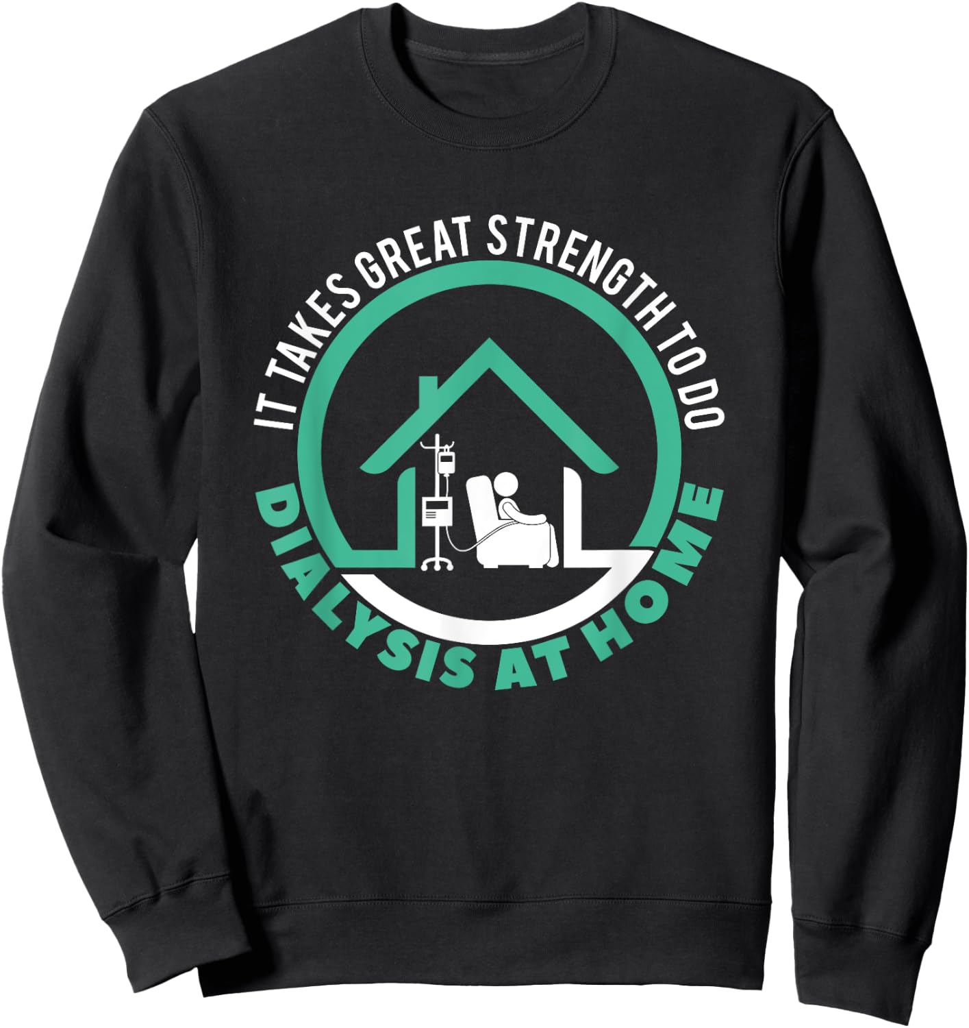 Peritoneal Dialysis A Great Strength To Do Dialysis At Home Sweatshirt - Sweatshirt | Black