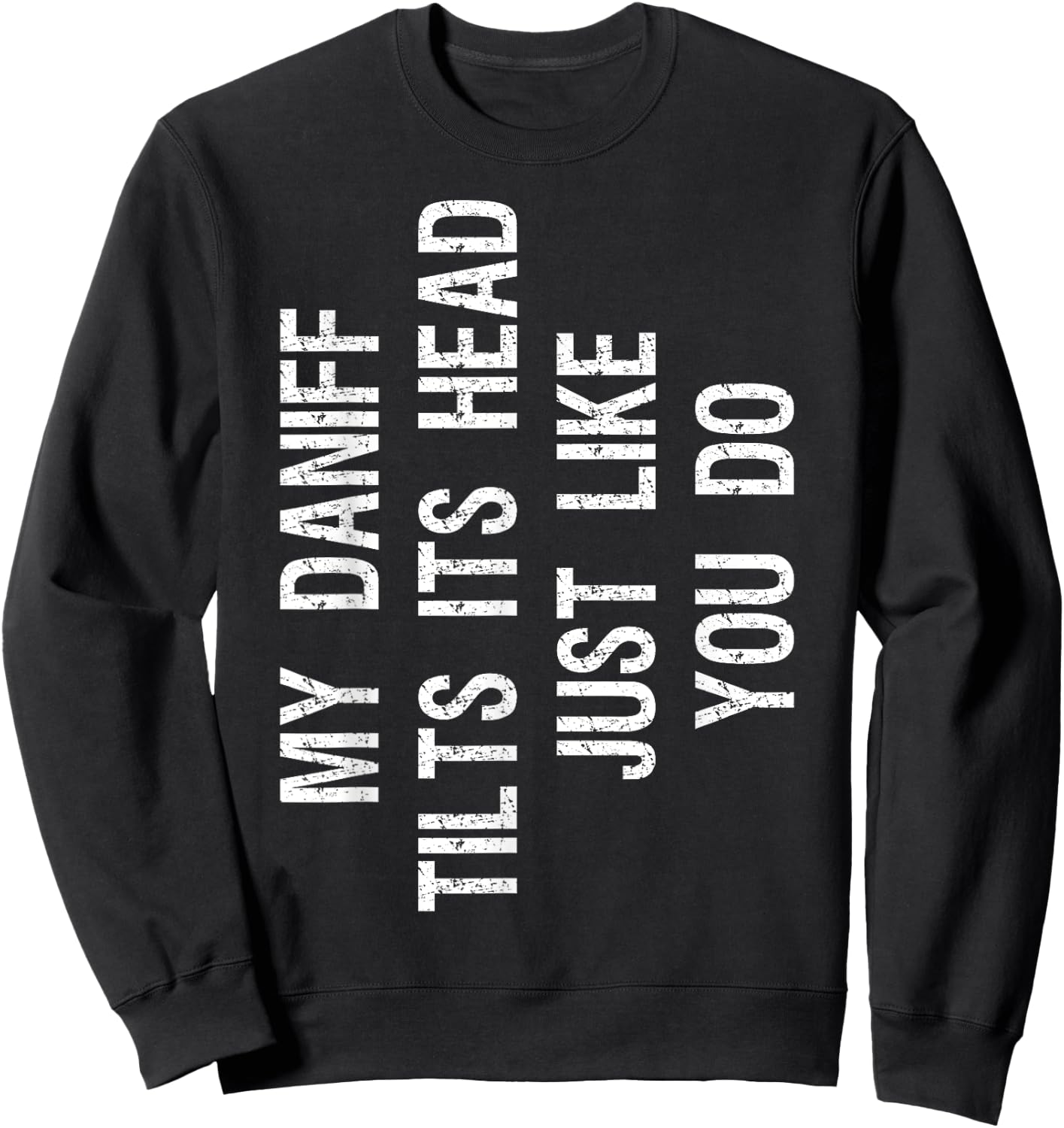 My Daniff Dog Tilts Its Head Funny Mastidane Sweatshirt - Sweatshirt | Black