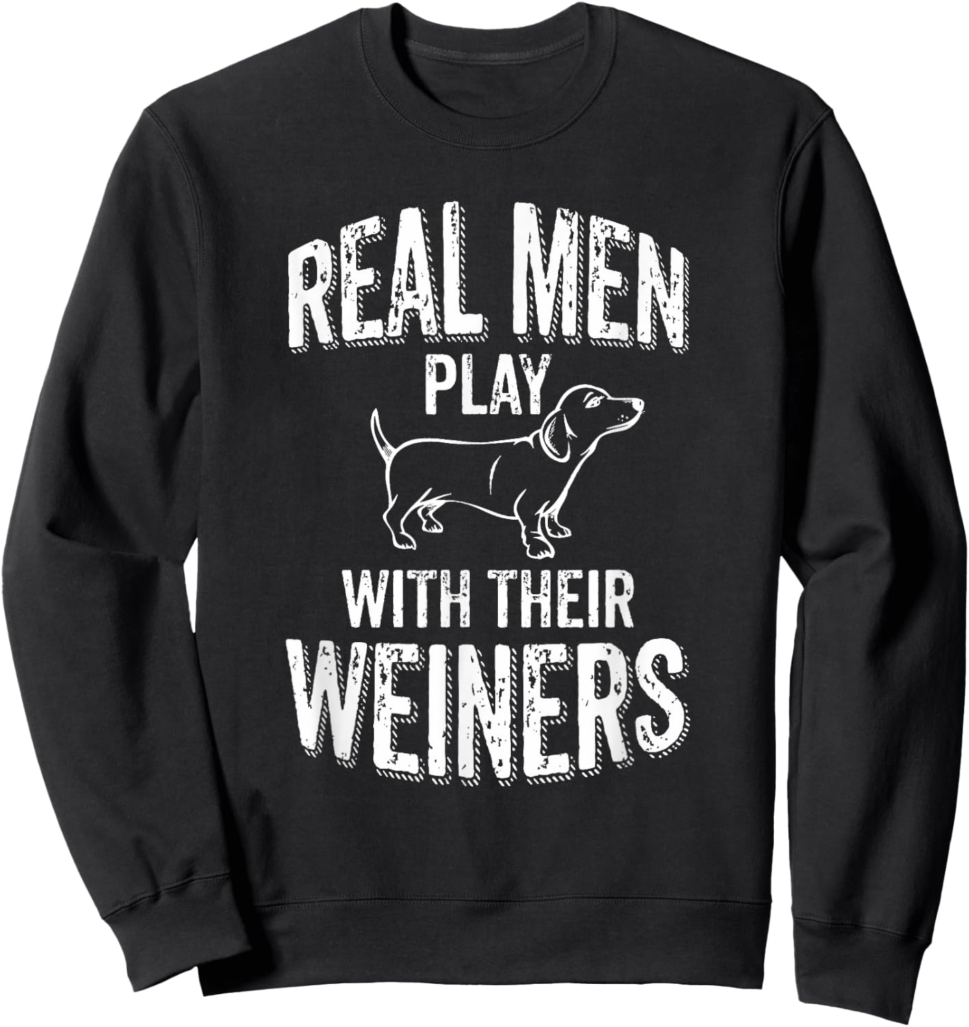 Real Men Play With Their Weiners Funny Dachshund Wiener Dog Sweatshirt - Sweatshirt | Black