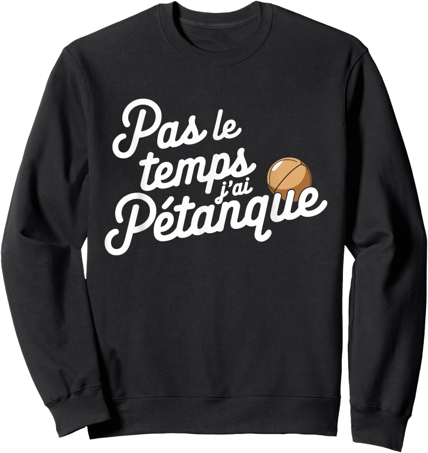 Pas Le Temps Je ai Pétanque Fun , Black, S Sweatshirt - Sweatshirt | Black