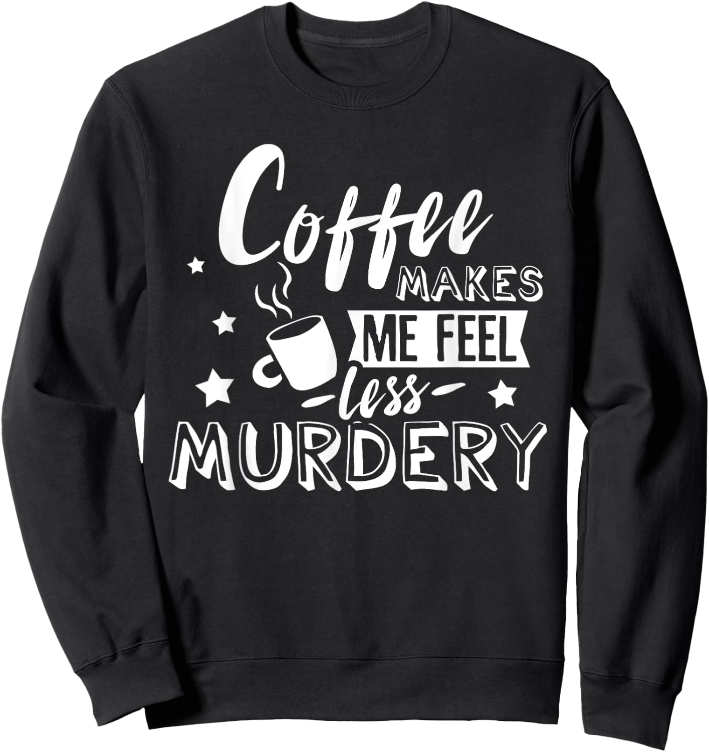 Funny Coffee Makes Me Feel Less Murdery Caffeine Addicted Sweatshirt - Sweatshirt | Black