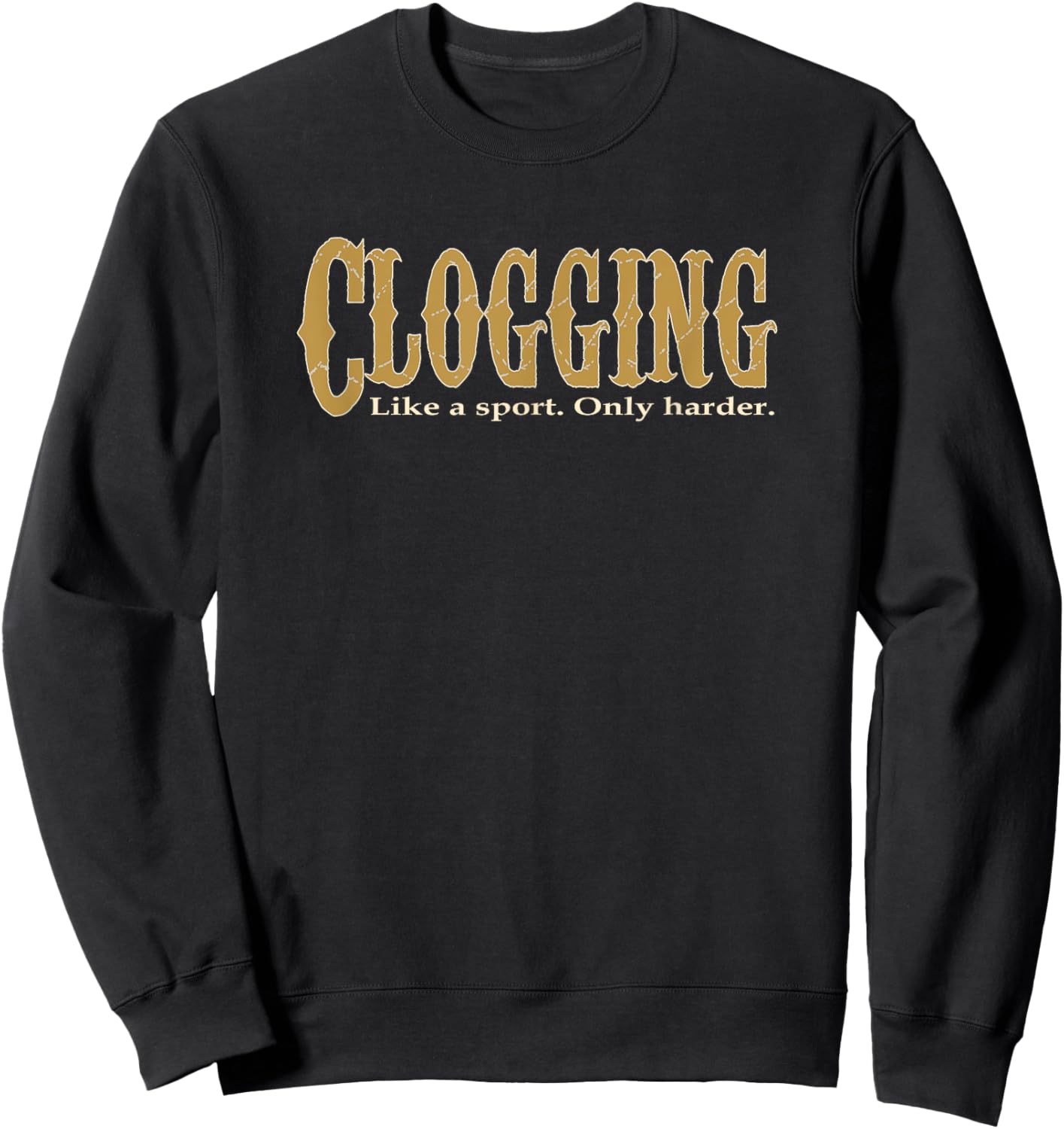 Clogging Like a Sport Only Harder Clogger Dancing Sweatshirt - Sweatshirt | Black