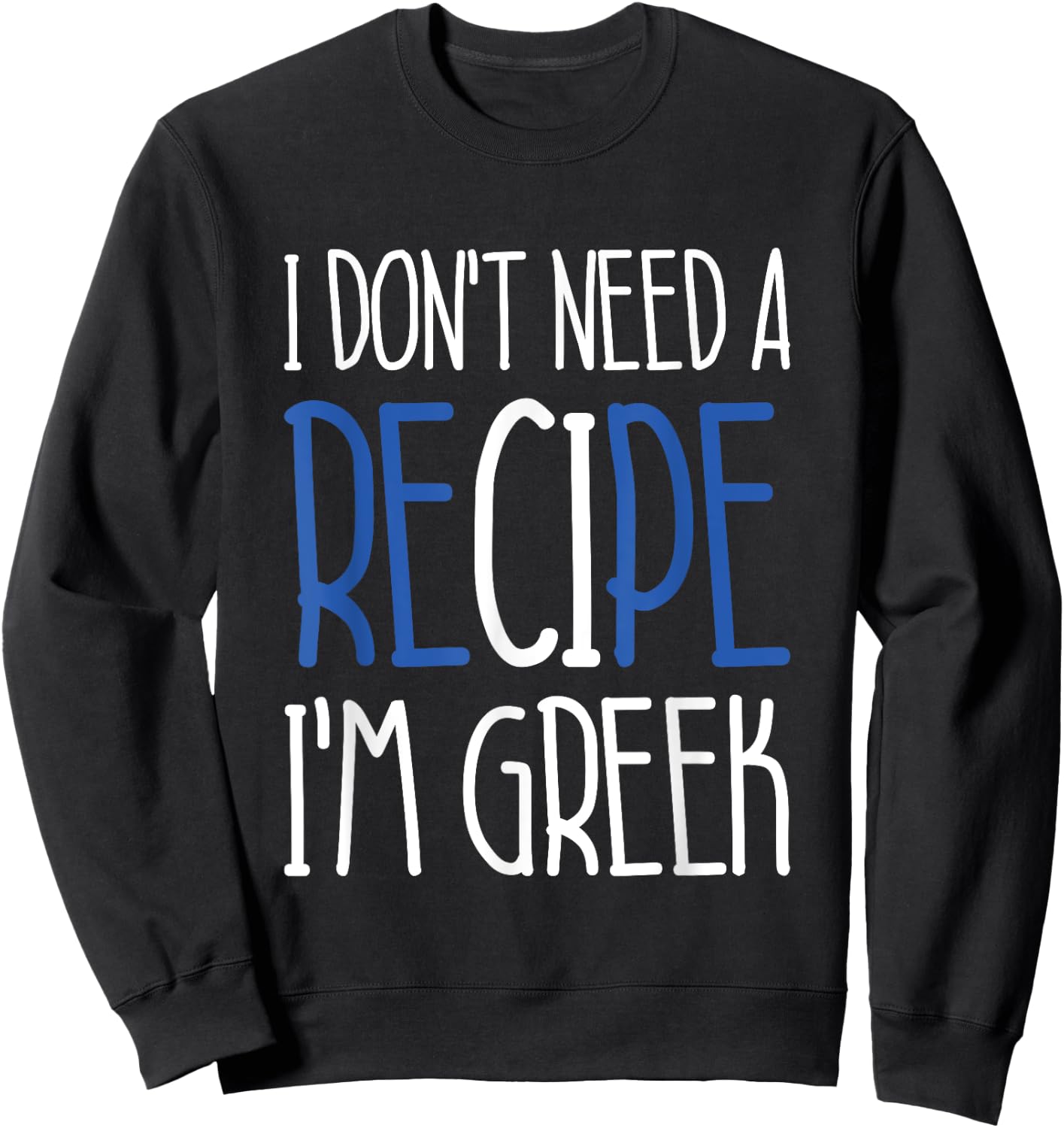 Greece Chef Gift I Don't Need A Recipe I'm Greek Cook Sweatshirt - Sweatshirt | Black