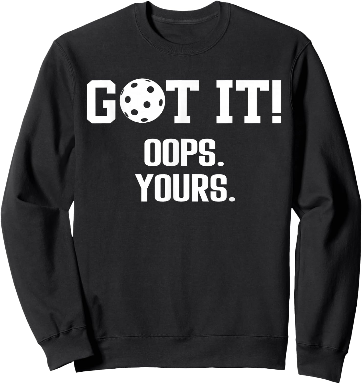 Got It Oops Yours Pickleball Funny Saying Sweatshirt - Sweatshirt | Black