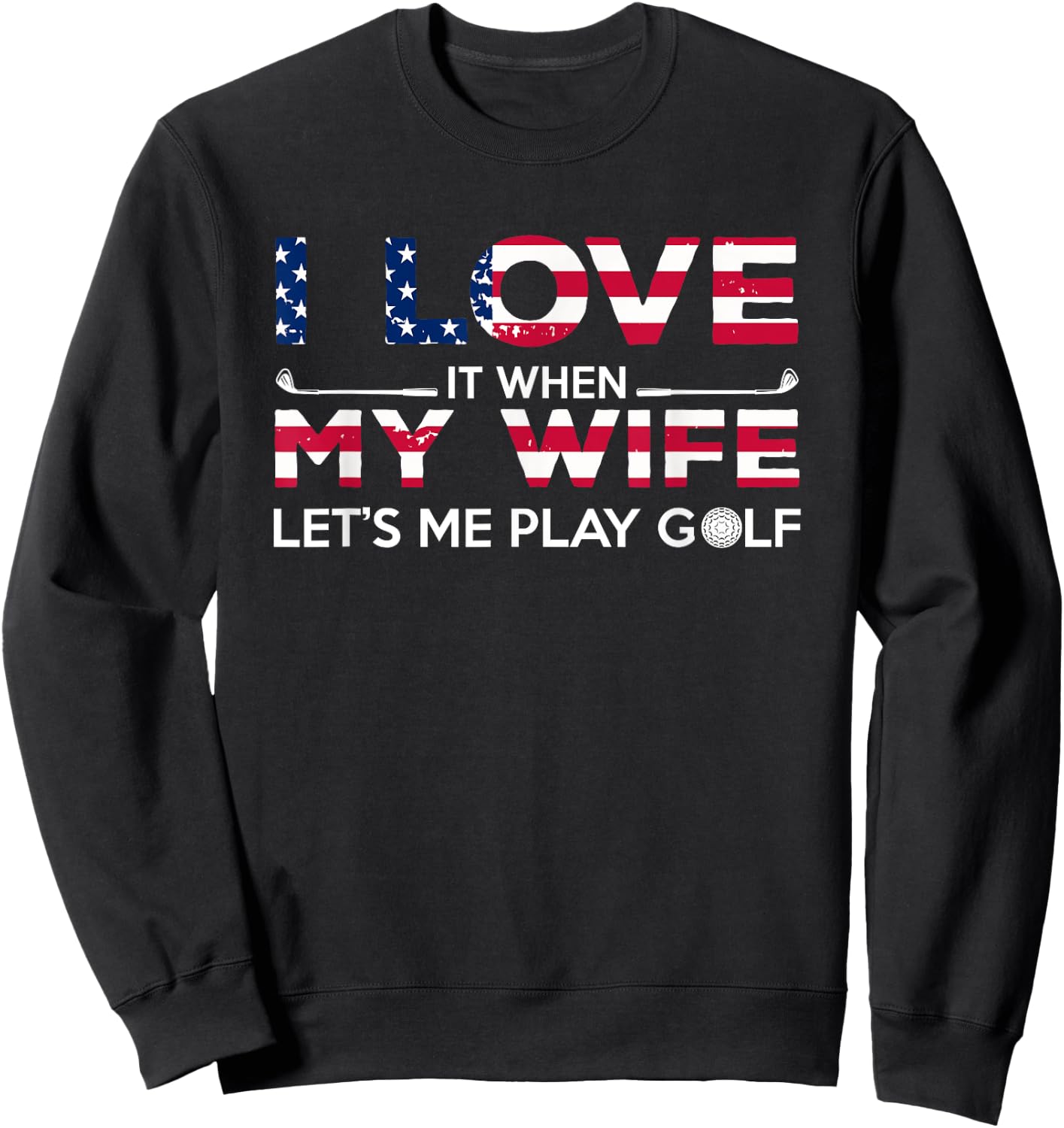 I Love It When My Wife Lets Me Play Golf Lover and Golfer Sweatshirt - Sweatshirt | Black