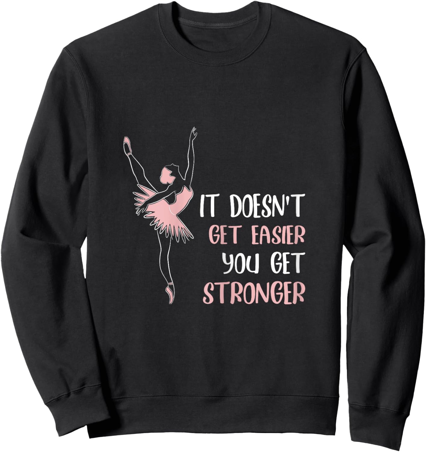 It doesnt get easier you get stronger ballet Sweatshirt - Sweatshirt | Black