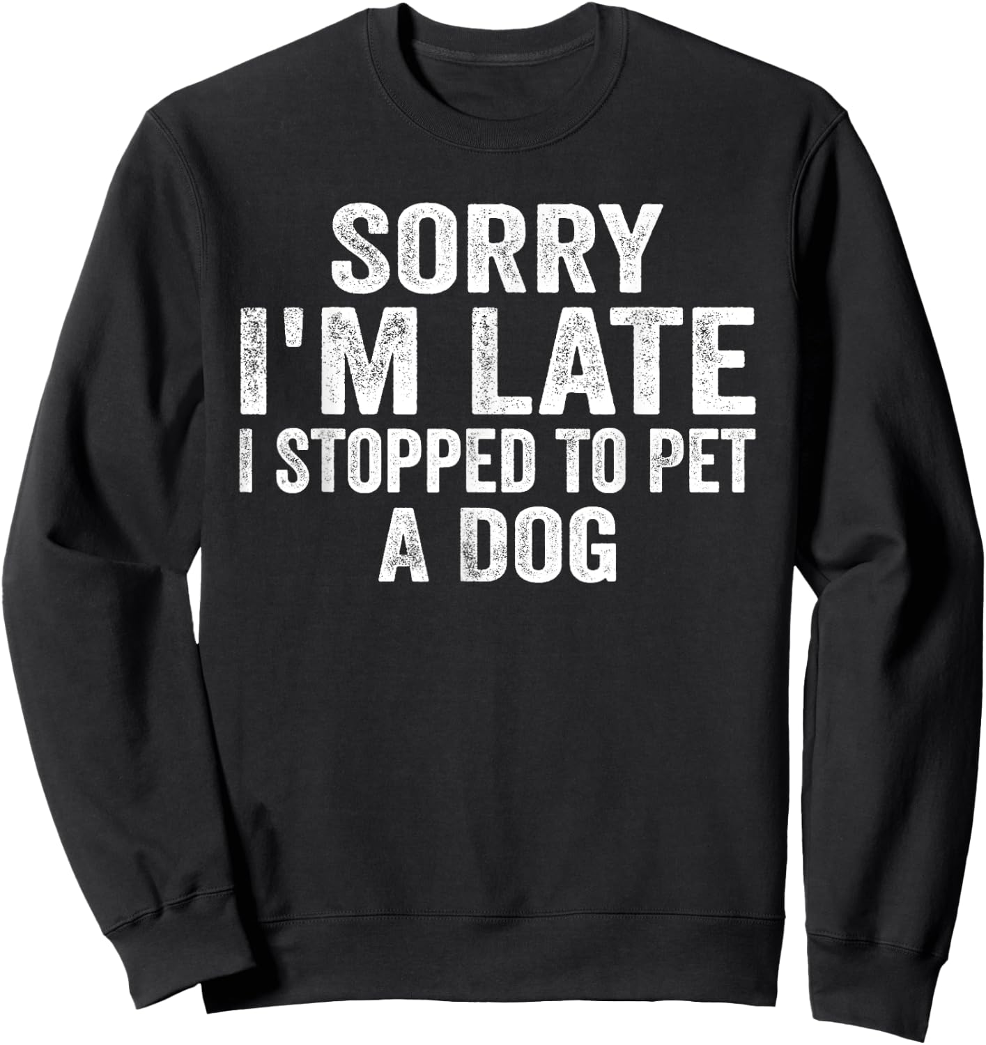 Sorry I'm Late I Stopped To Pet A Dog Funny Saying Men Women Sweatshirt - Sweatshirt | Black