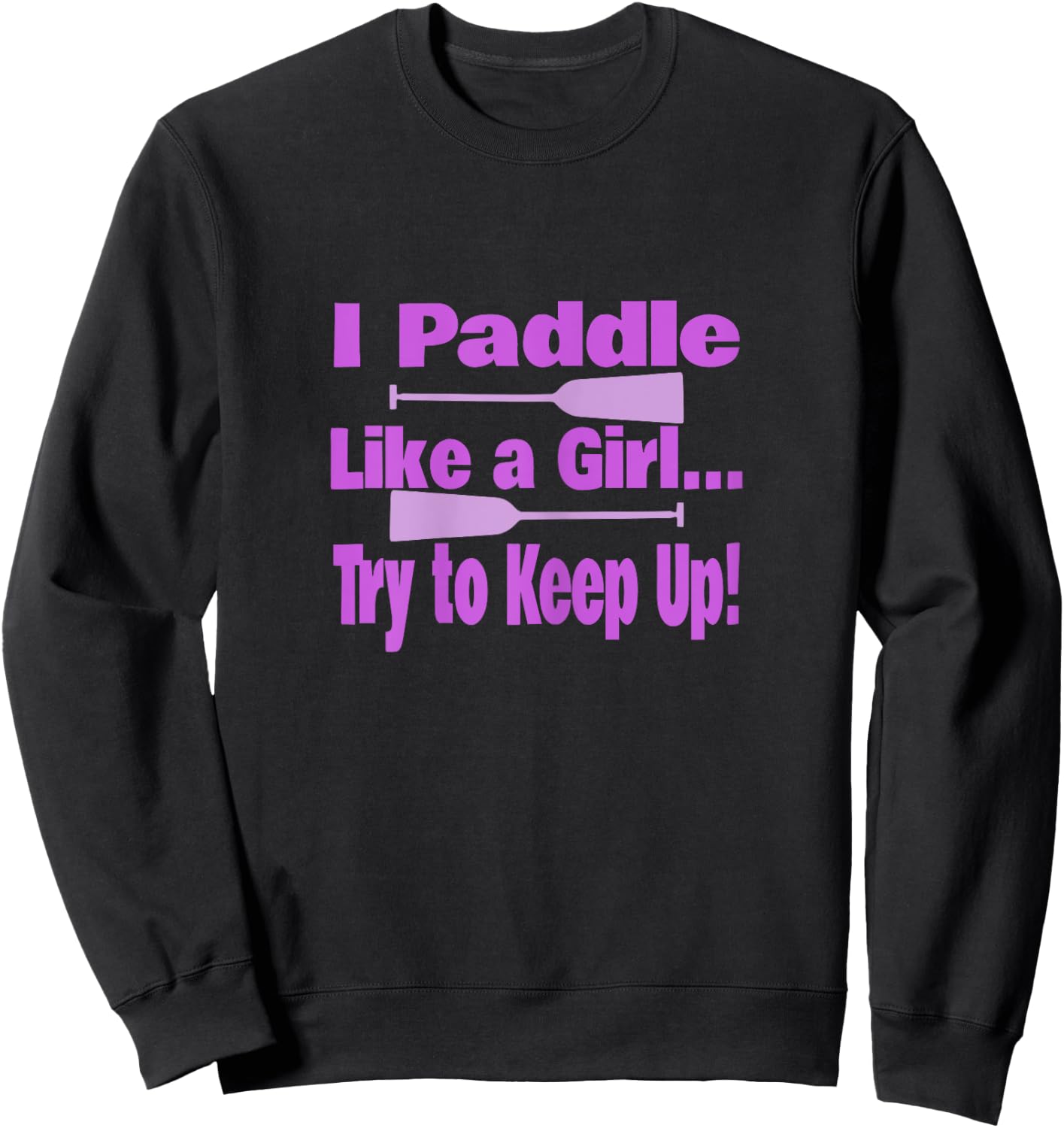 Dragon Boat I Paddle Like A Girl Try To Keep Up Dragon Boat Sweatshirt - Sweatshirt | Black