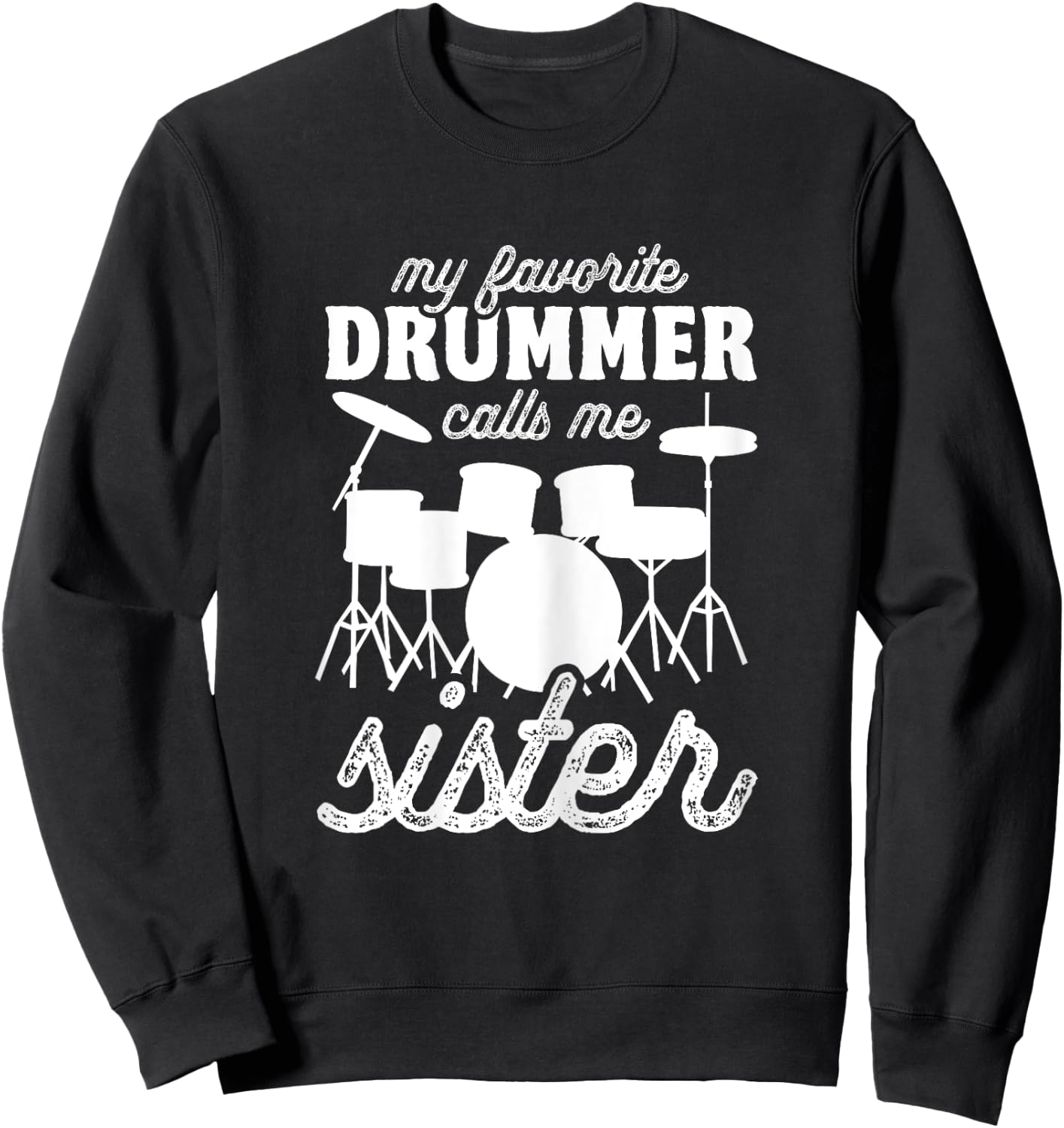 My Favorite Drummer Calls Me Sister - Funny Drums Sis Sweatshirt - Sweatshirt | Black