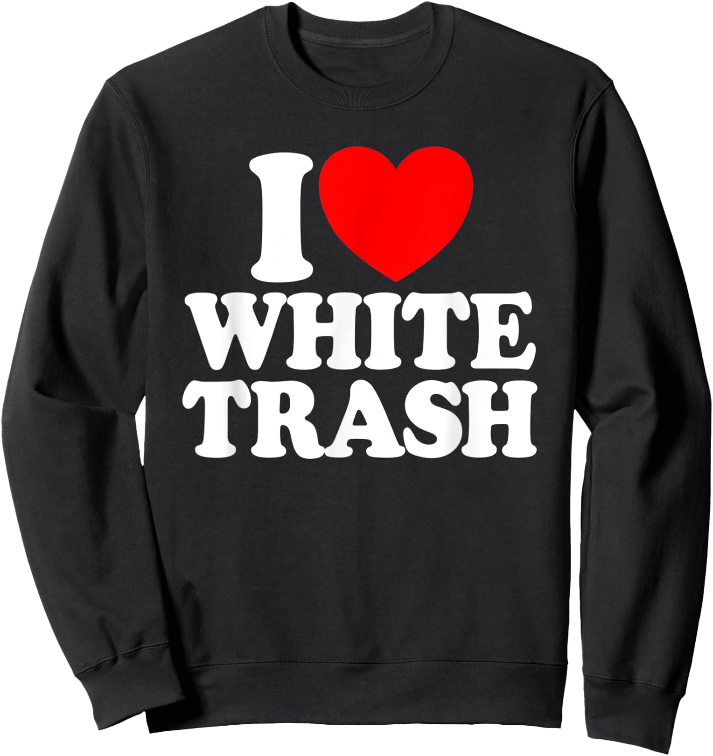 I Love White Trash Funny Redneck I Heart White Trash Sweatshirt - Sweatshirt | Black