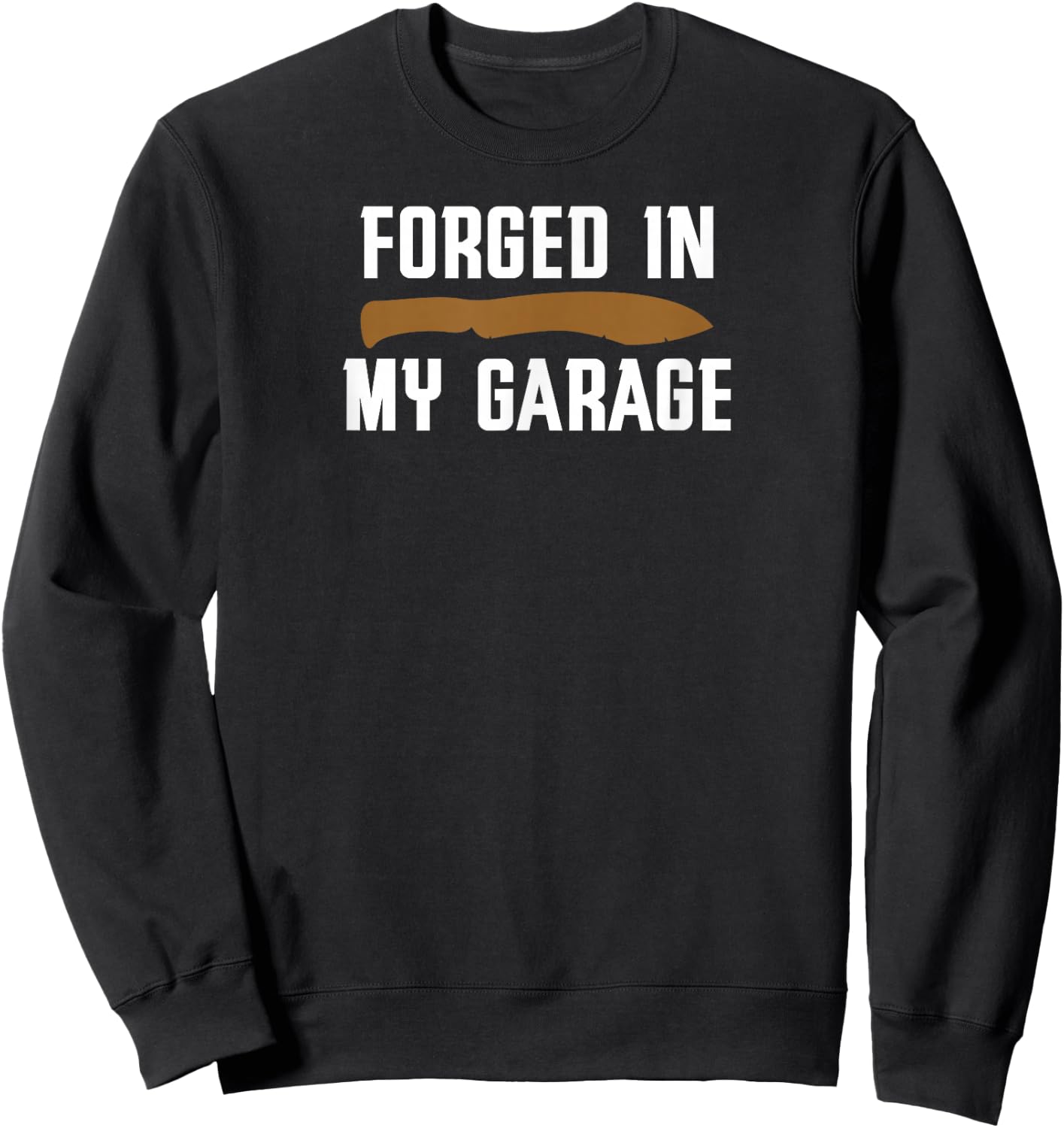 Forged in My Garage Knife Making Knife Maker Sweatshirt - Sweatshirt | Black