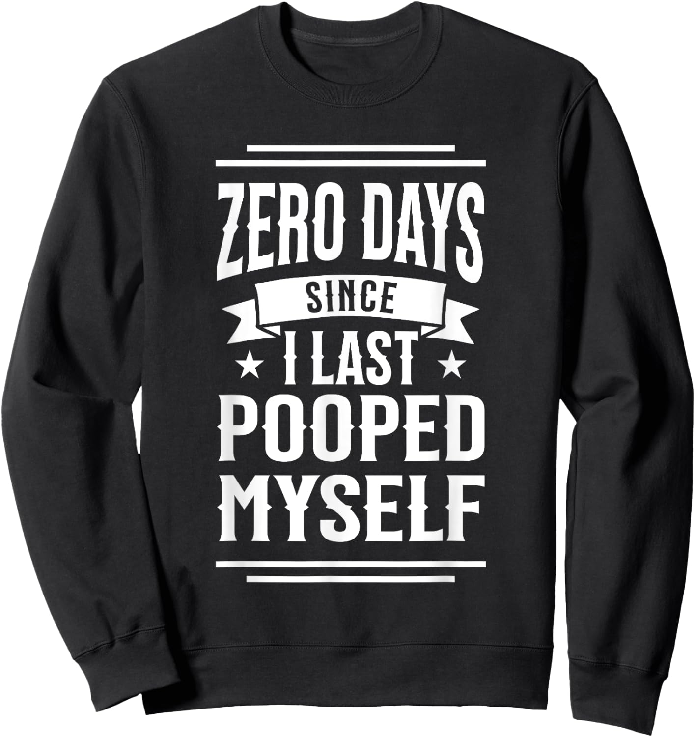 0 Days Since I Last Pooped Myself Funny Adult Humor Meme Sweatshirt - Sweatshirt | Black