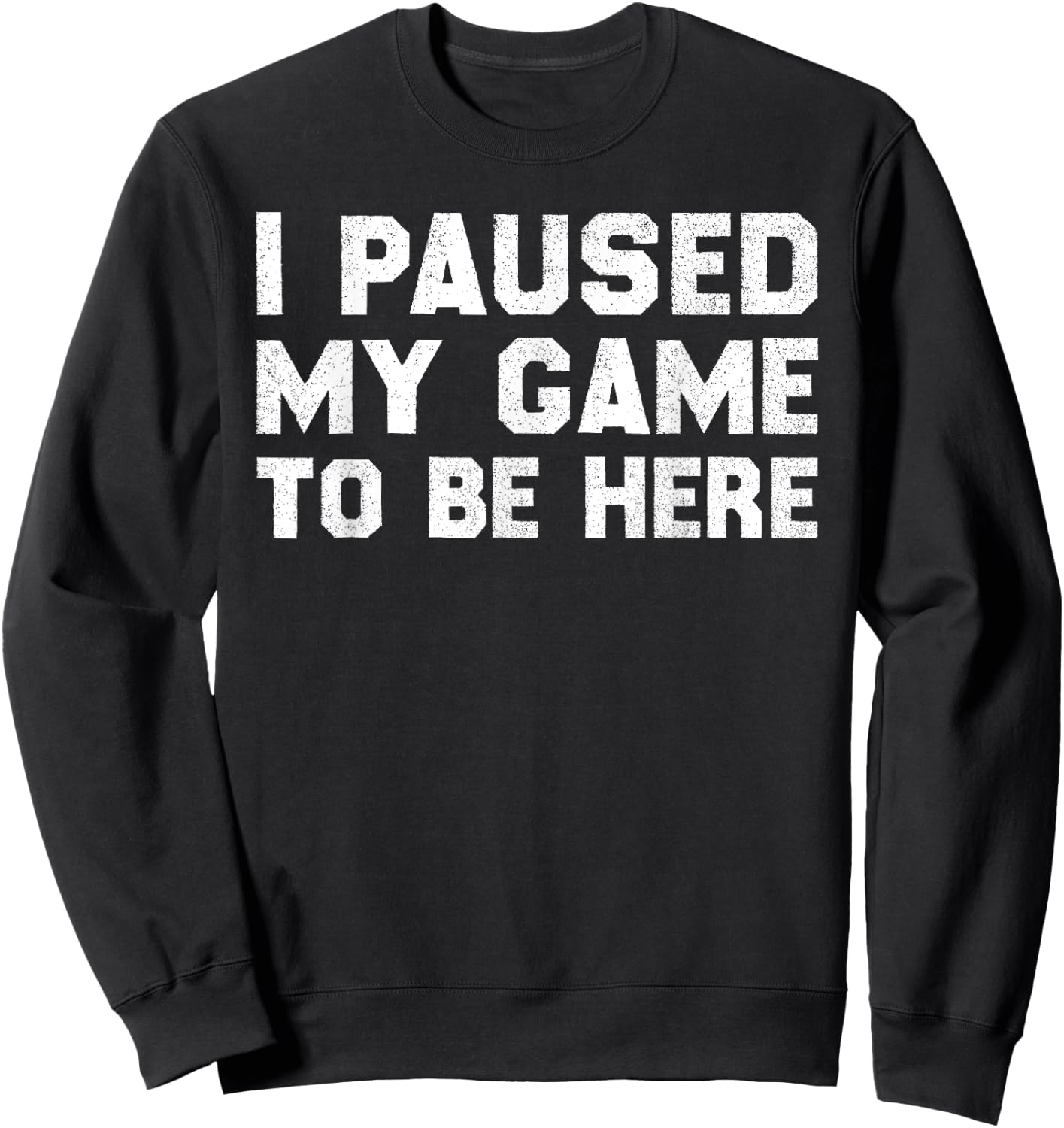 I Paused My Game to Be Here Sweatshirt - Sweatshirt | Black