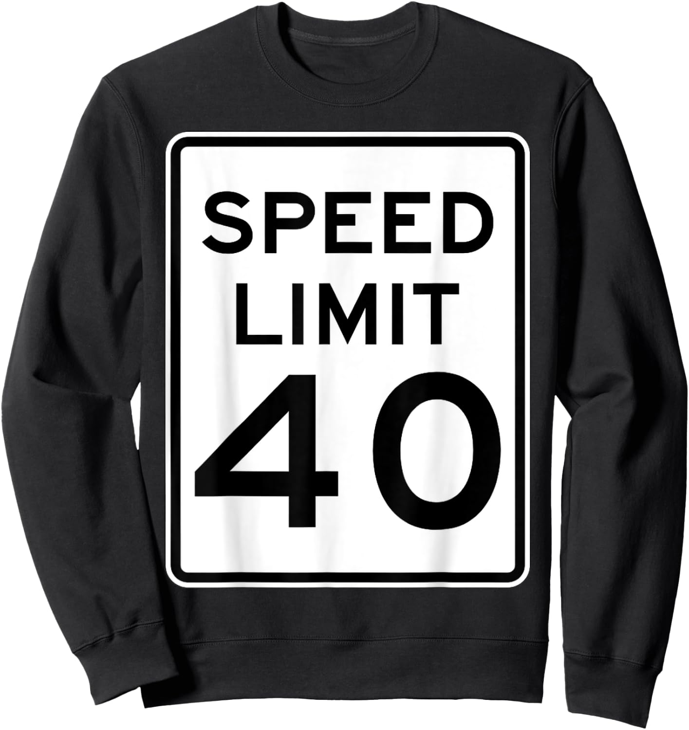 Speed Limit 40 Speed Sign Funny Novelty Graphic Sweatshirt - Sweatshirt | Black