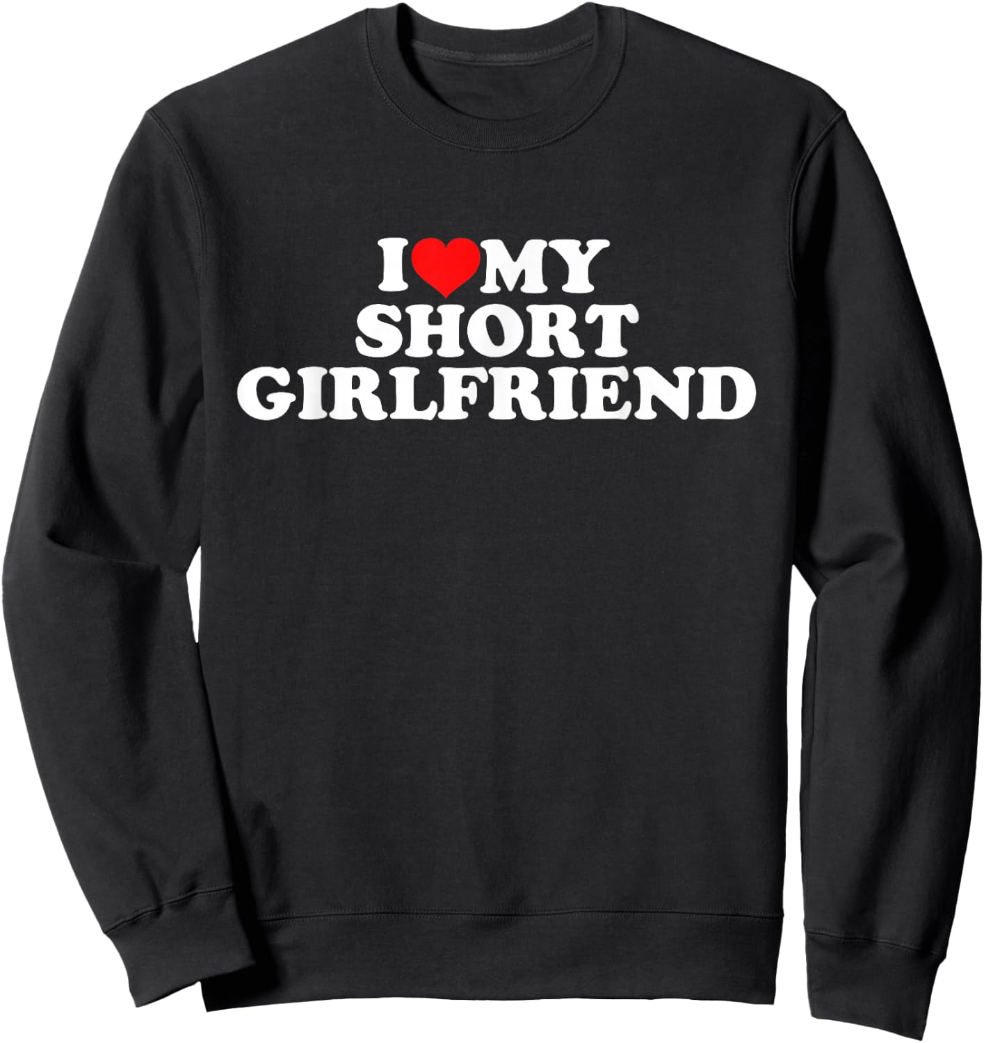 I Love My Short Girlfriend , black Sweatshirt - Sweatshirt | Black