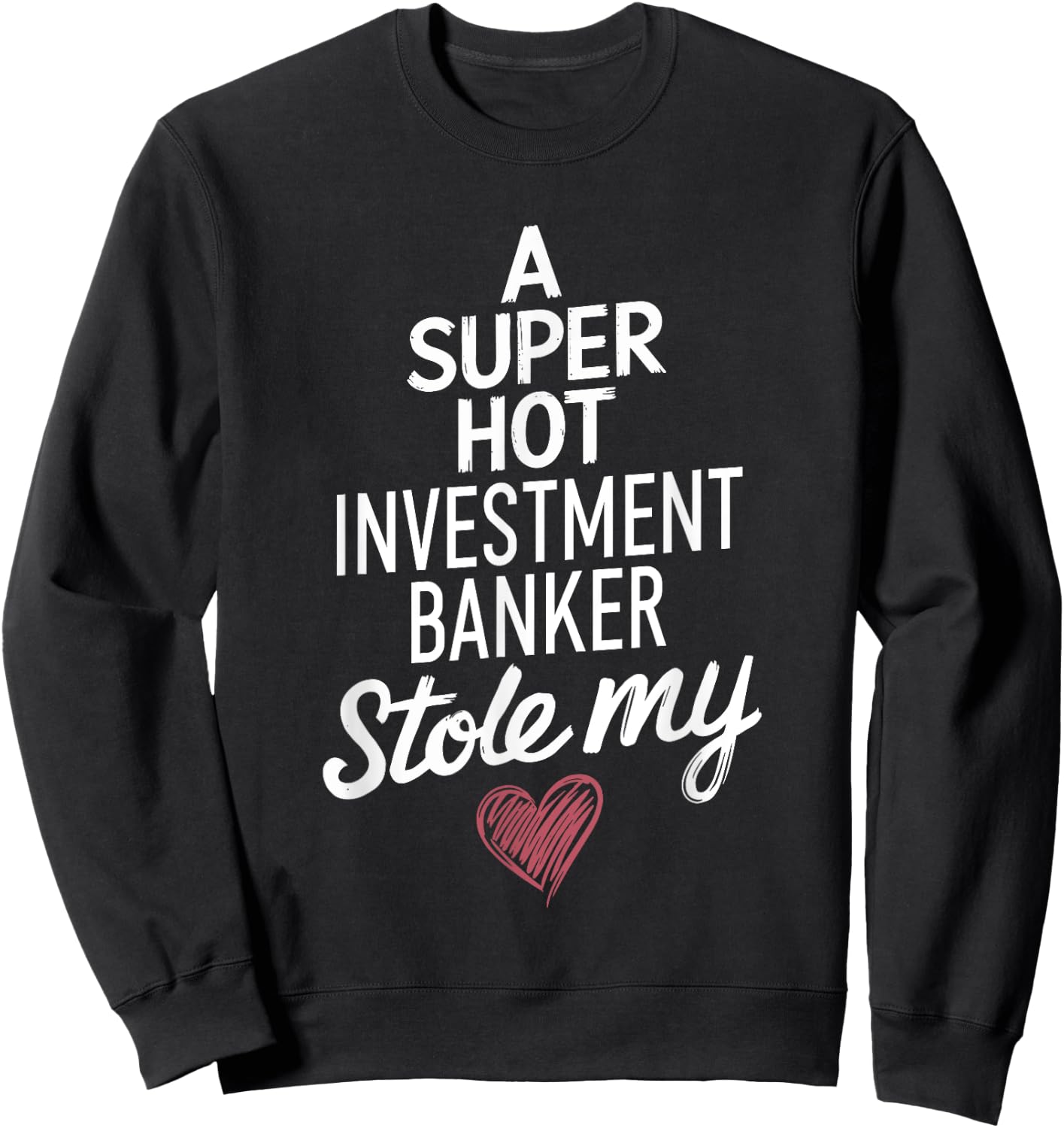 A Super Hot Investment Banker Stole My Heart Valentines Day Sweatshirt - Sweatshirt | Black