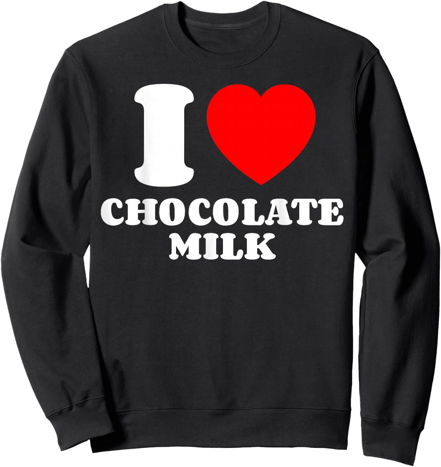 I Love Chocolate Milk Heart Chocolate Milk Lover Yummy Drink Sweatshirt - Sweatshirt | Black