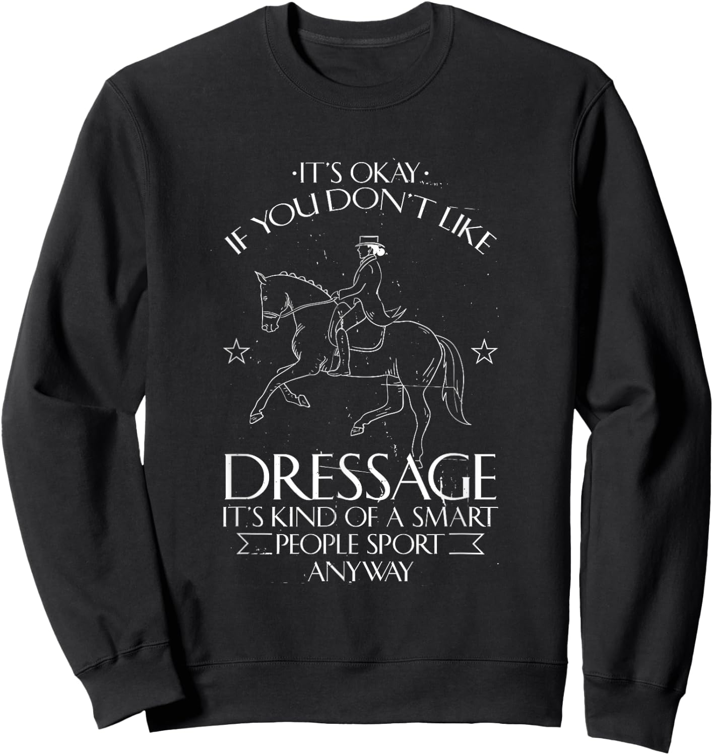Funny Dressage Rider Gifts for Equestrians -Adults Black Cotton Short Sleeve Classic Fit It's Okay If You Don't Like Dressage It's Kind Of A Smart People Sport Anyway Sweatshirt - Sweatshirt | Black