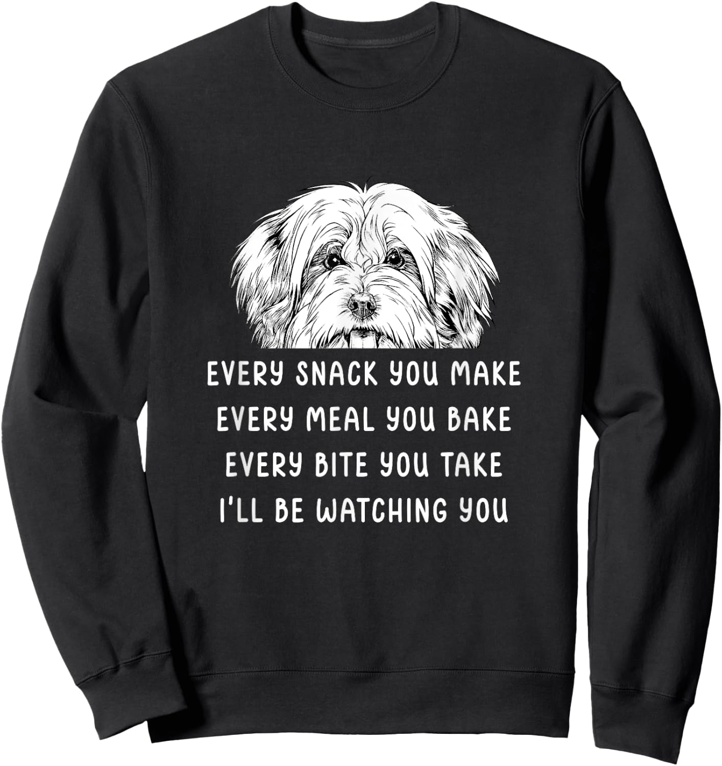 Every snack you make Every meal you bake Havanese Sweatshirt - Sweatshirt | Black