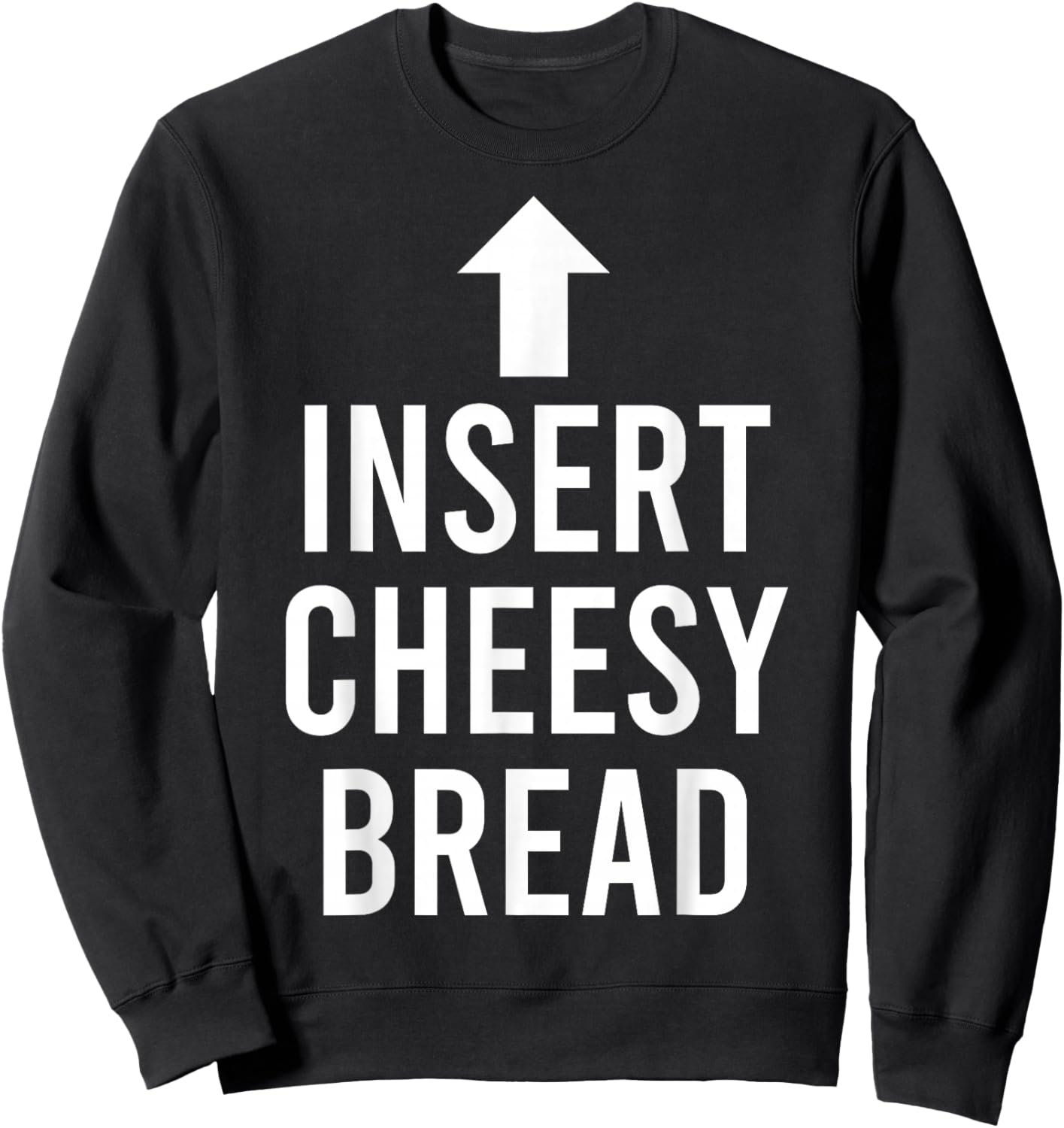 Insert Cheesy Bread Funny Meme Sweatshirt - Sweatshirt | Black