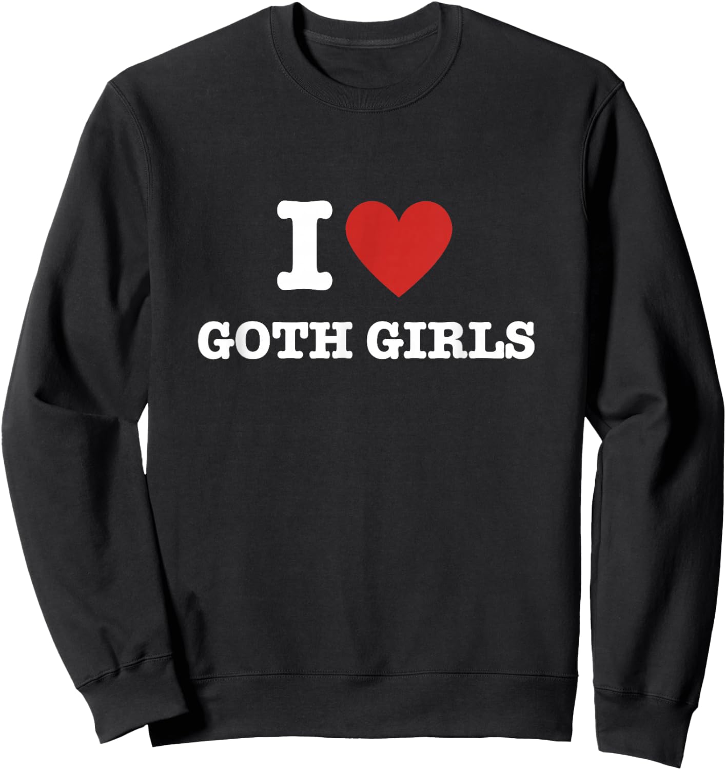 I Love Goth Girls Sweatshirt - Sweatshirt | Black