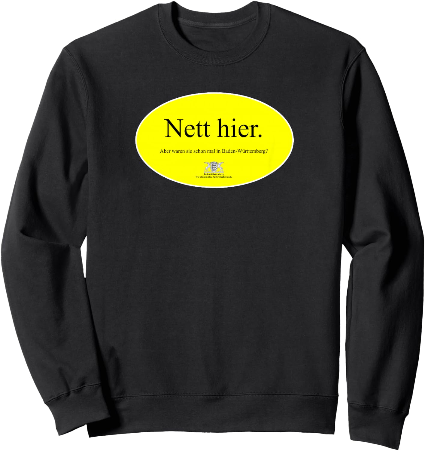 Nice here but were they already in Baden-Württemberg , black Sweatshirt - Sweatshirt | Black