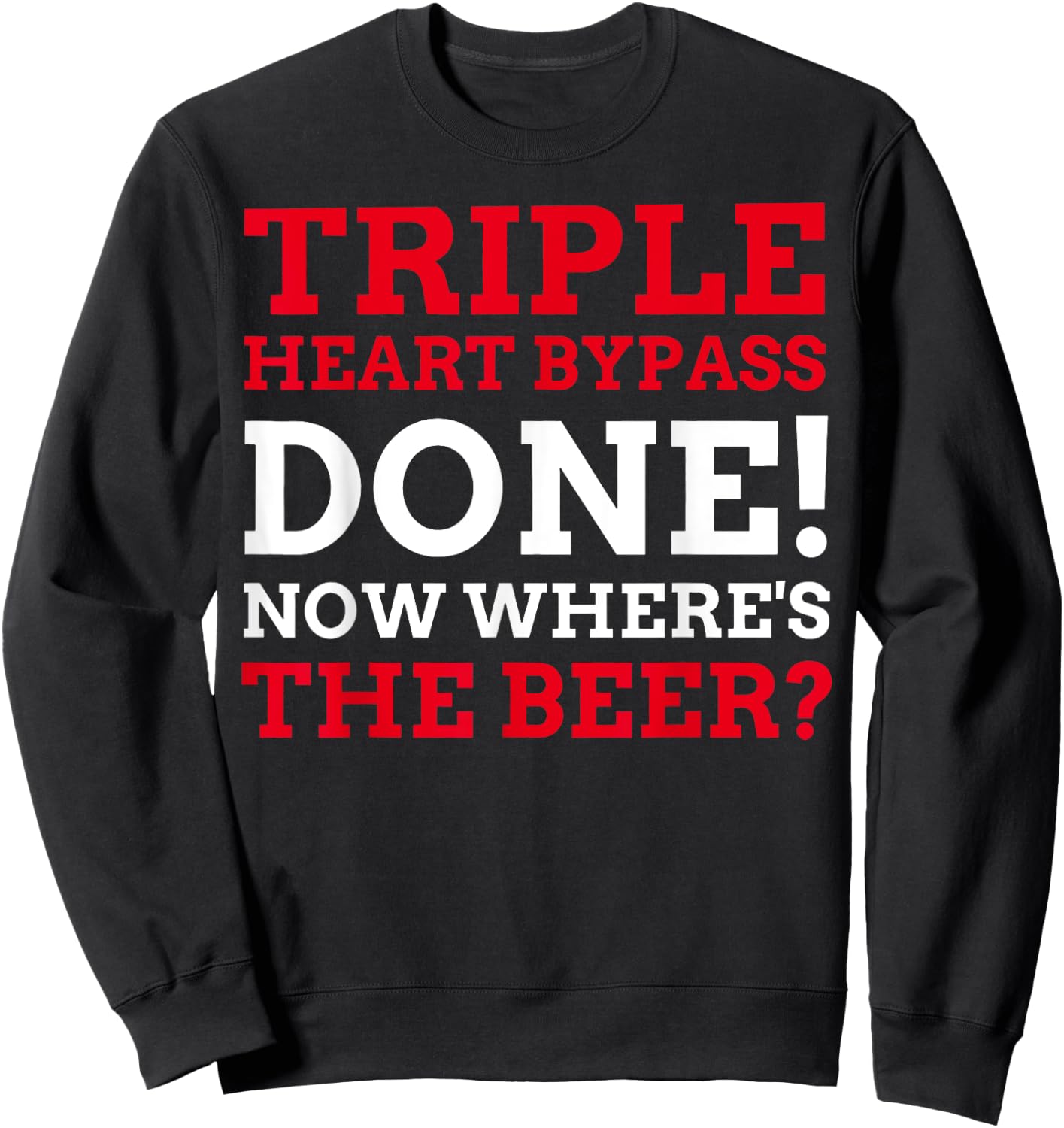 Triple Heart Bypass Surgery Done Now Where's The Beer Sweatshirt - Sweatshirt | Black