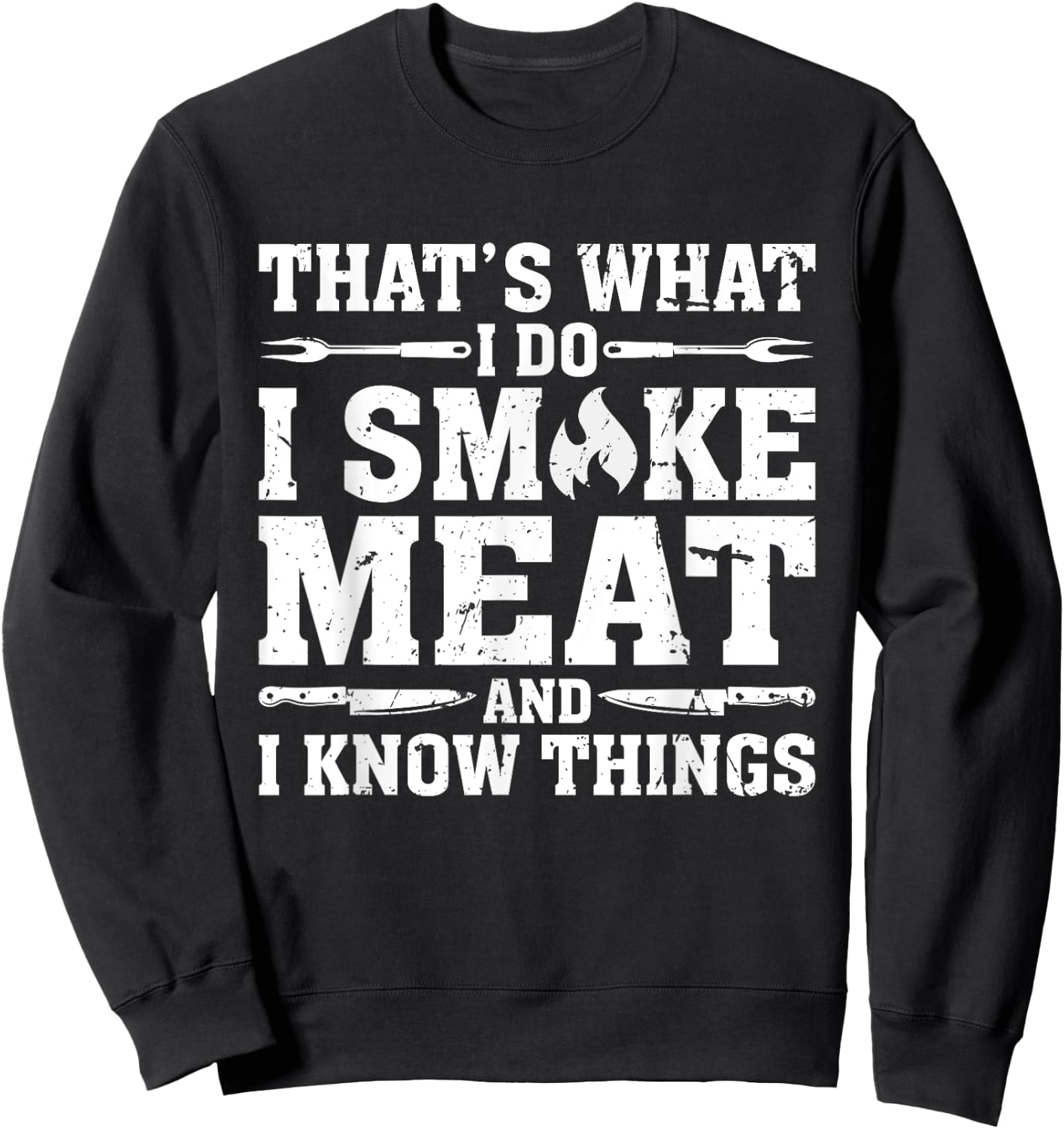 I Smoke Meat and I Know Things Funny BBQ Chef Grill Dad Sweatshirt - Sweatshirt | Black