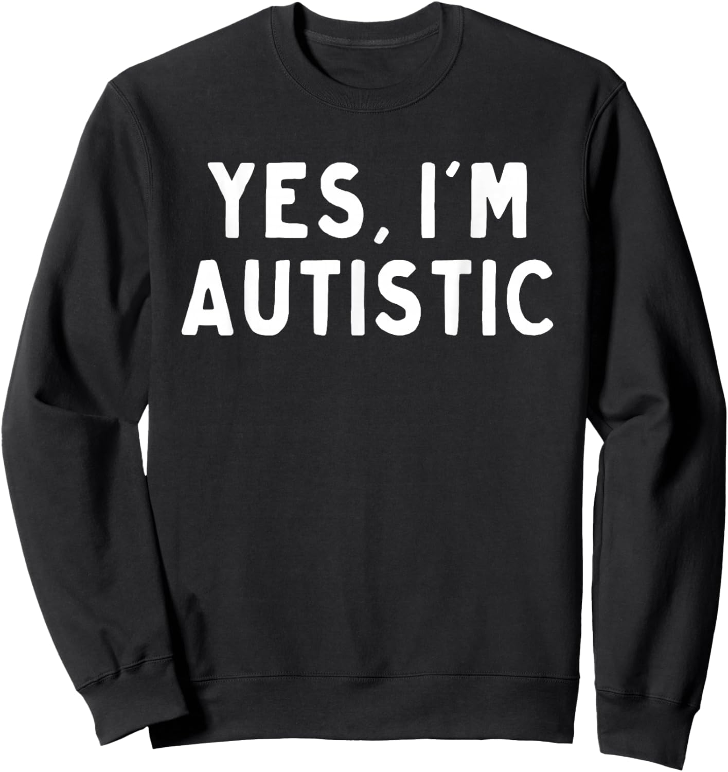 Yes I'm Autistic Sweatshirt - Sweatshirt | Black