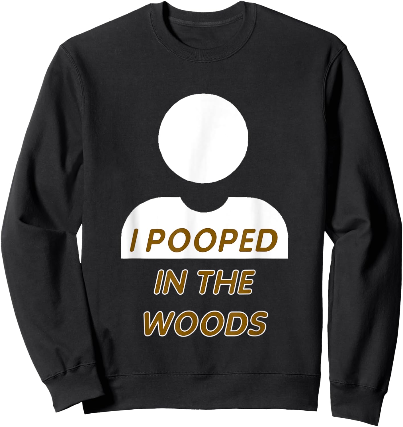 I POOPED IN THE WOODS camping, hiking, fun gag gift Sweatshirt - Sweatshirt | Black