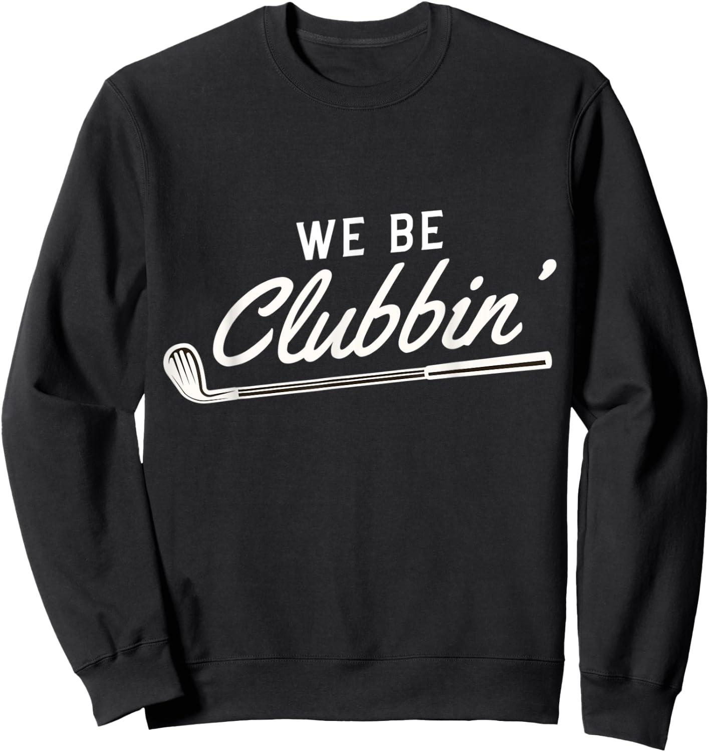We Be Clubbin' Golf Club Caddie Sweatshirt - Sweatshirt | Black