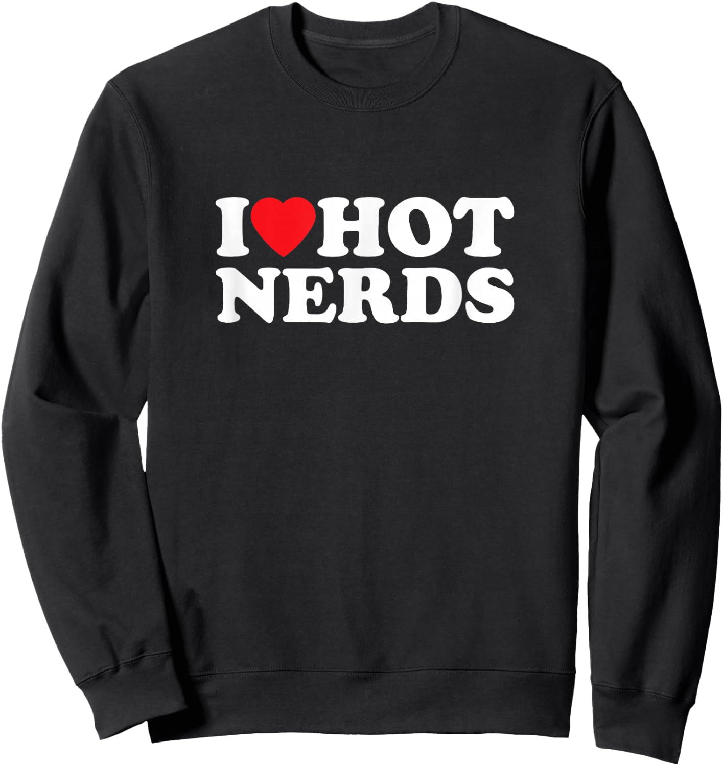 I Love Hot Nerds Funny , black Sweatshirt - Sweatshirt | Black