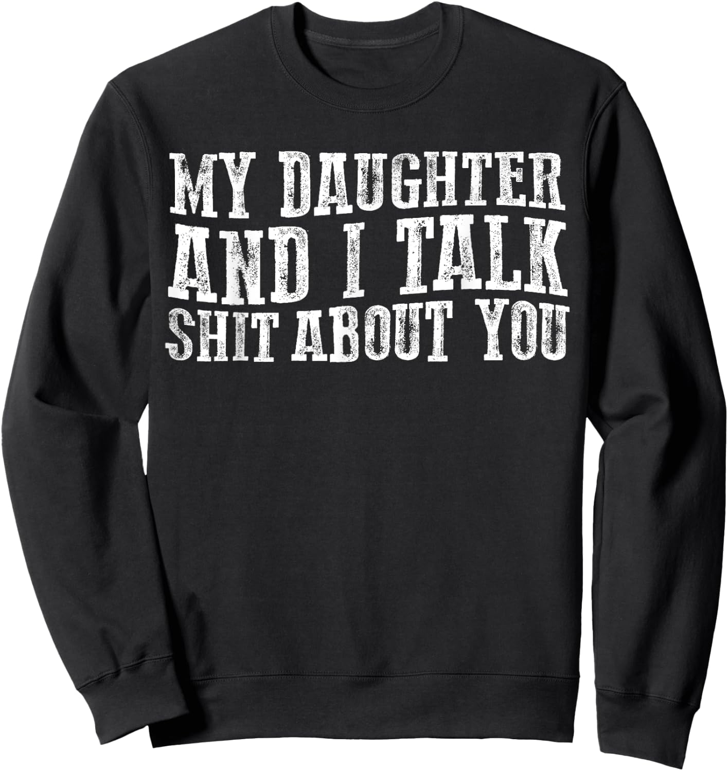 Funny My Daughter And I Talk about you for mom dad Sweatshirt - Sweatshirt | Black