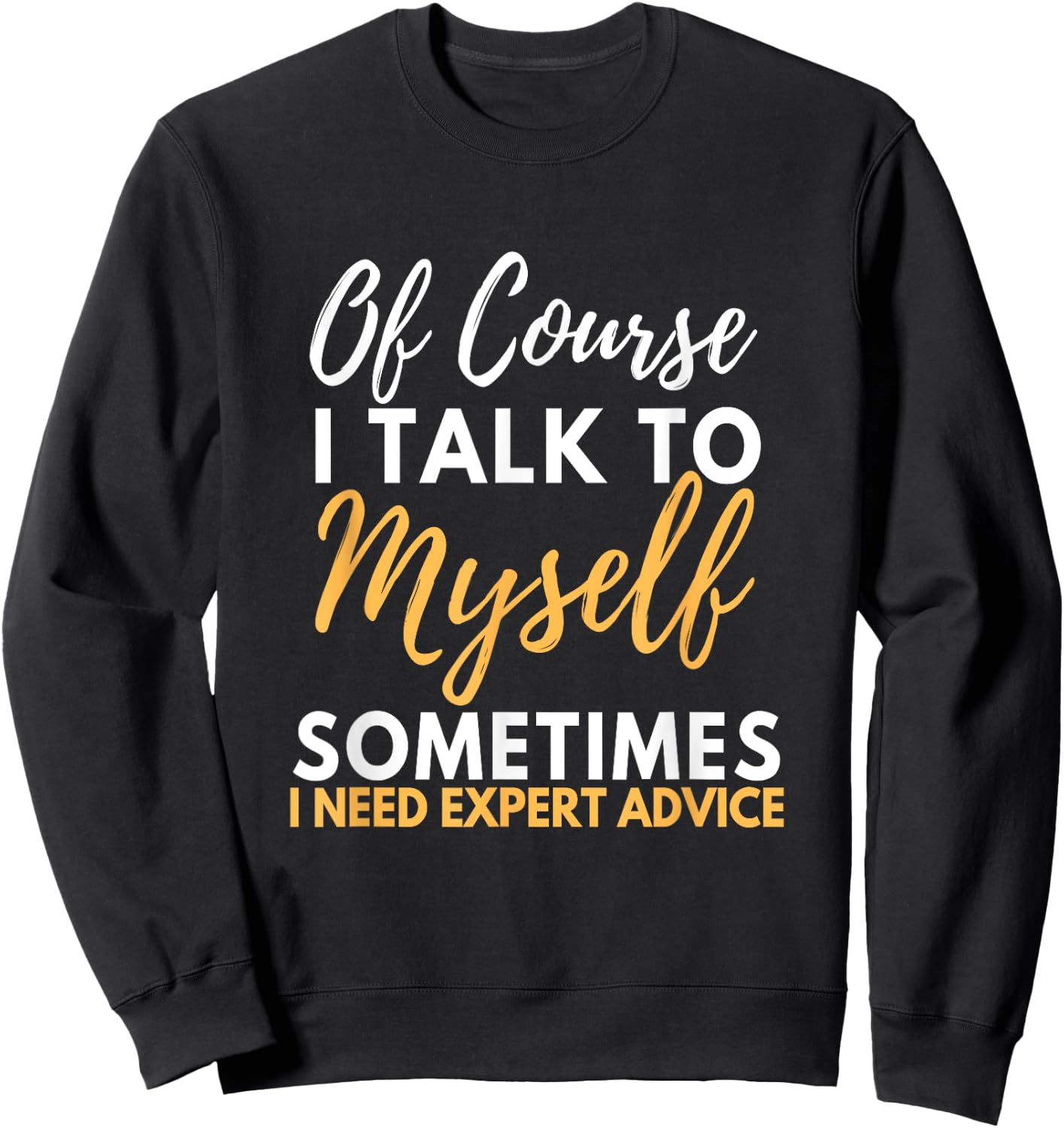 Of Course I Talk To Myself Sometimes I Need Expert Advice Sweatshirt - Sweatshirt | Black