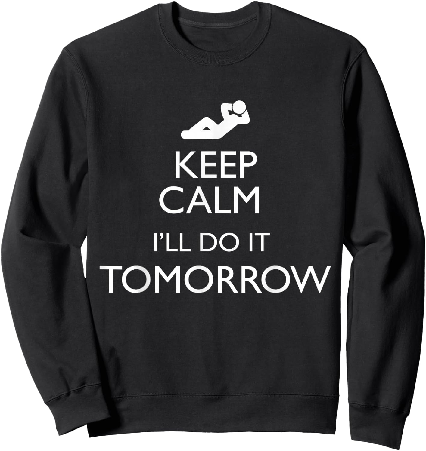 KEEP CALM I'LL DO IT TOMORROW Lazy T Shirt Sweatshirt - Sweatshirt | Black