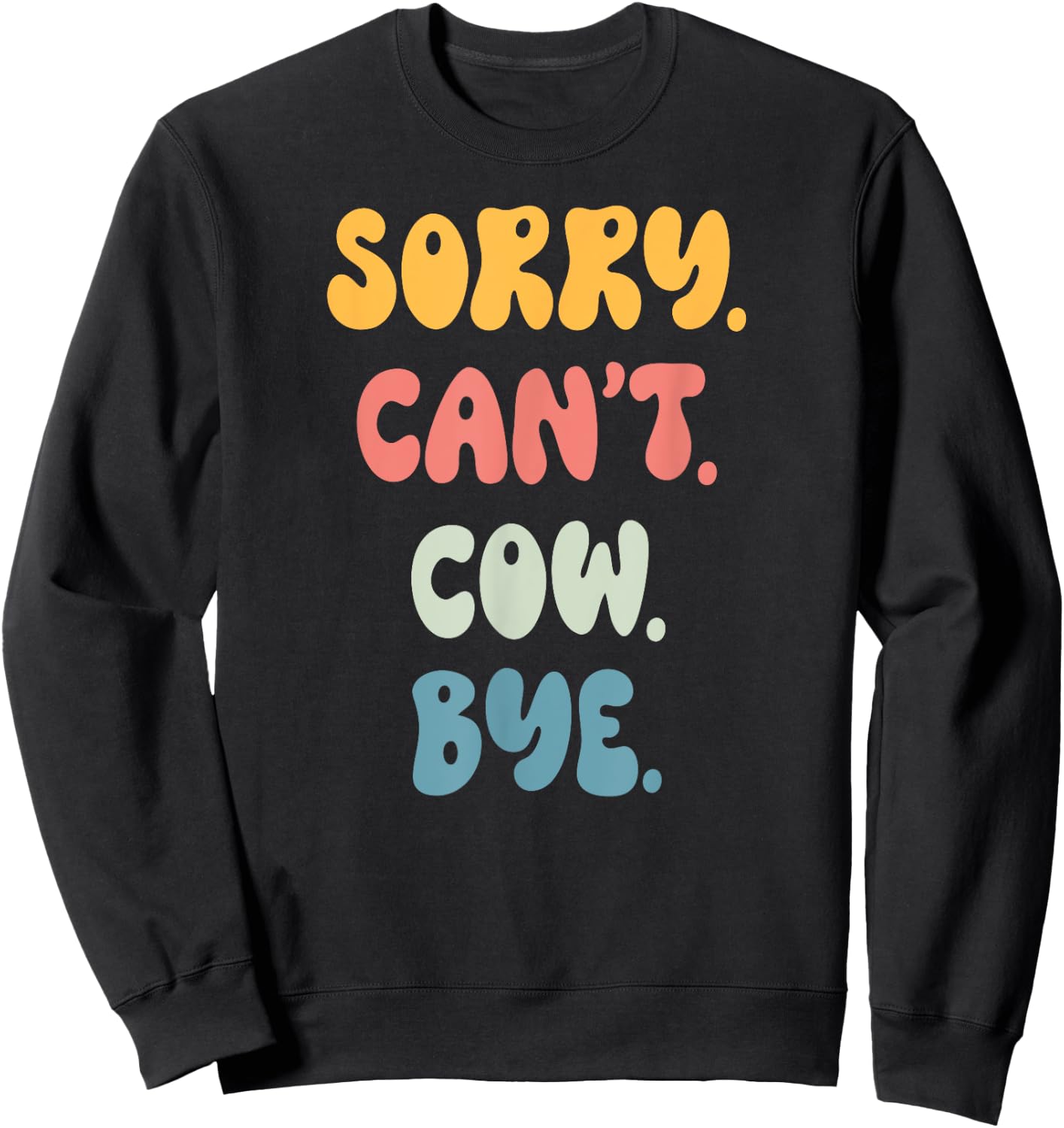 Sorry Can't COW. Bye Funny Women Girls COW. Sweatshirt - Sweatshirt | Black