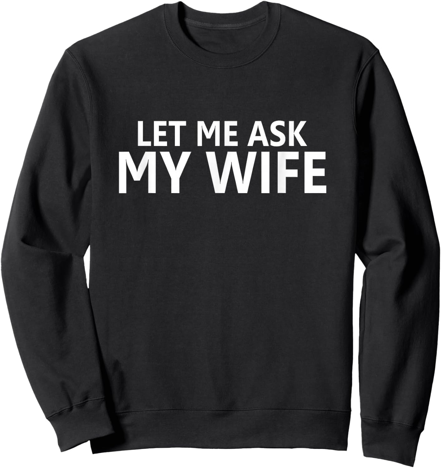 Let Me Ask My Wife - She Said No - Beidseitig Lustiger Ehemann Sweatshirt - Sweatshirt | Black