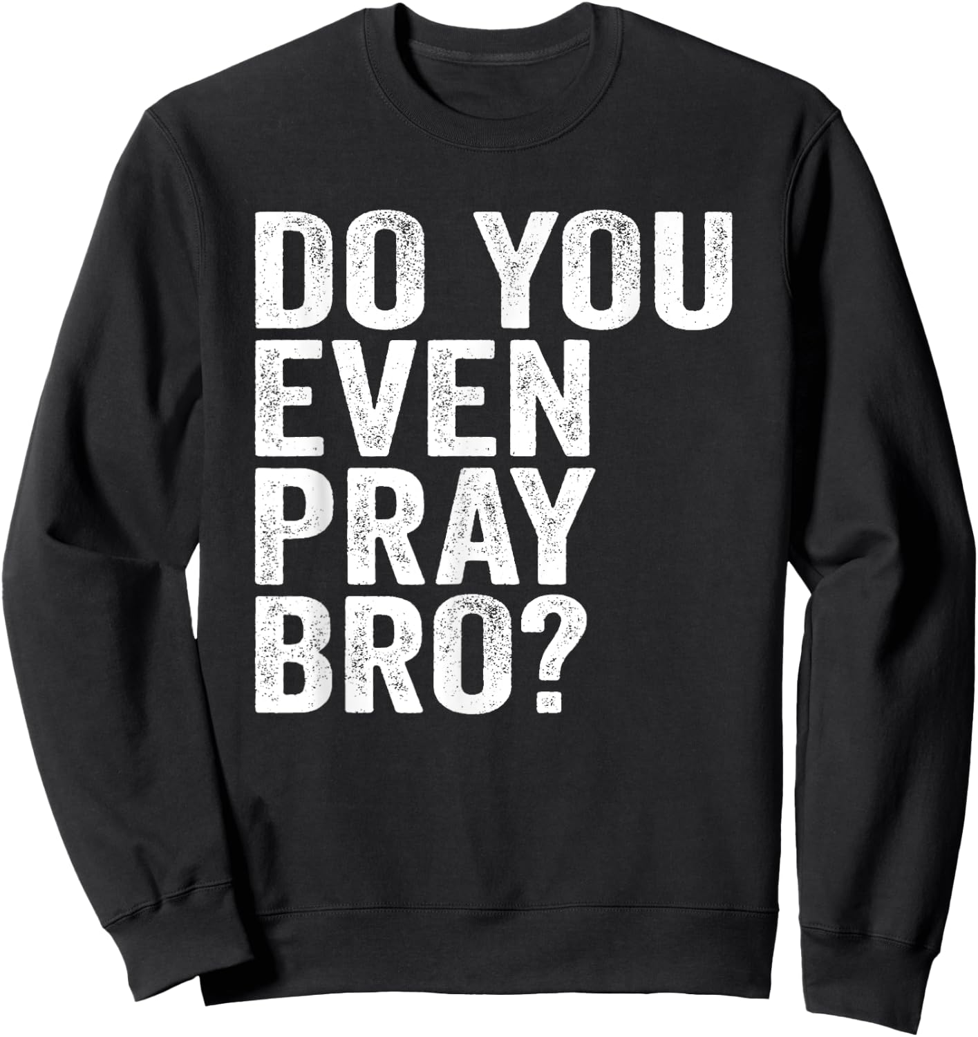 Do You Even Pray Bro? Funny Prayer Christian Gift Sweatshirt - Sweatshirt | Black