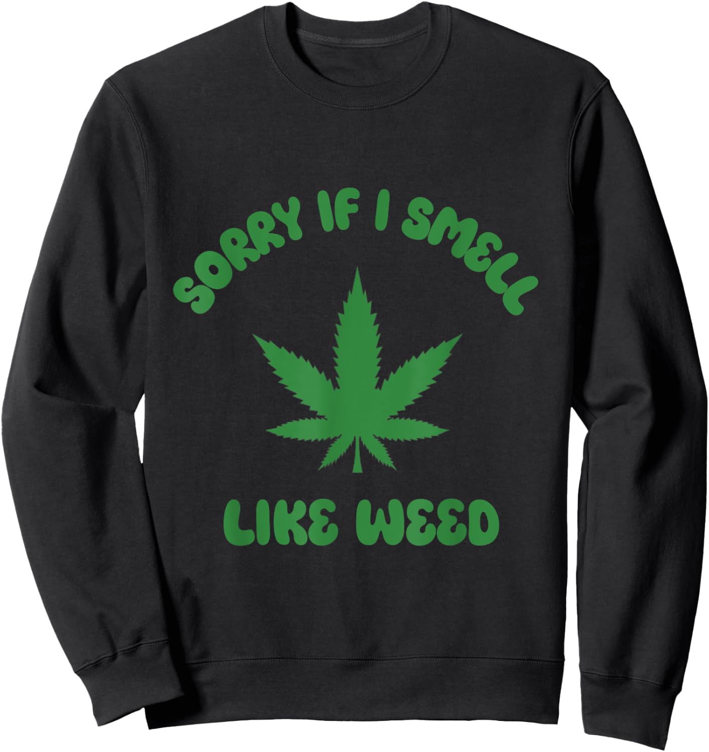 Sorry If I Smell Like Weed Funny Weed Marijuana Grower 420 Sweatshirt - Sweatshirt | Black